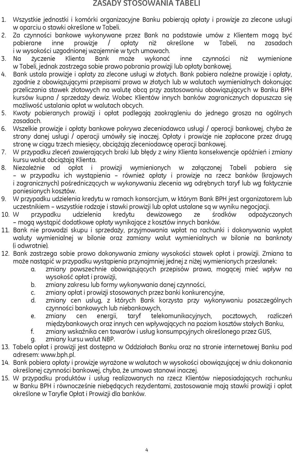 umowach. 3. Na życzenie Klienta Bank może wykonać inne czynności niż wymienione w Tabeli, jednak zastrzega sobie prawo pobrania prowizji lub opłaty bankowej. 4.
