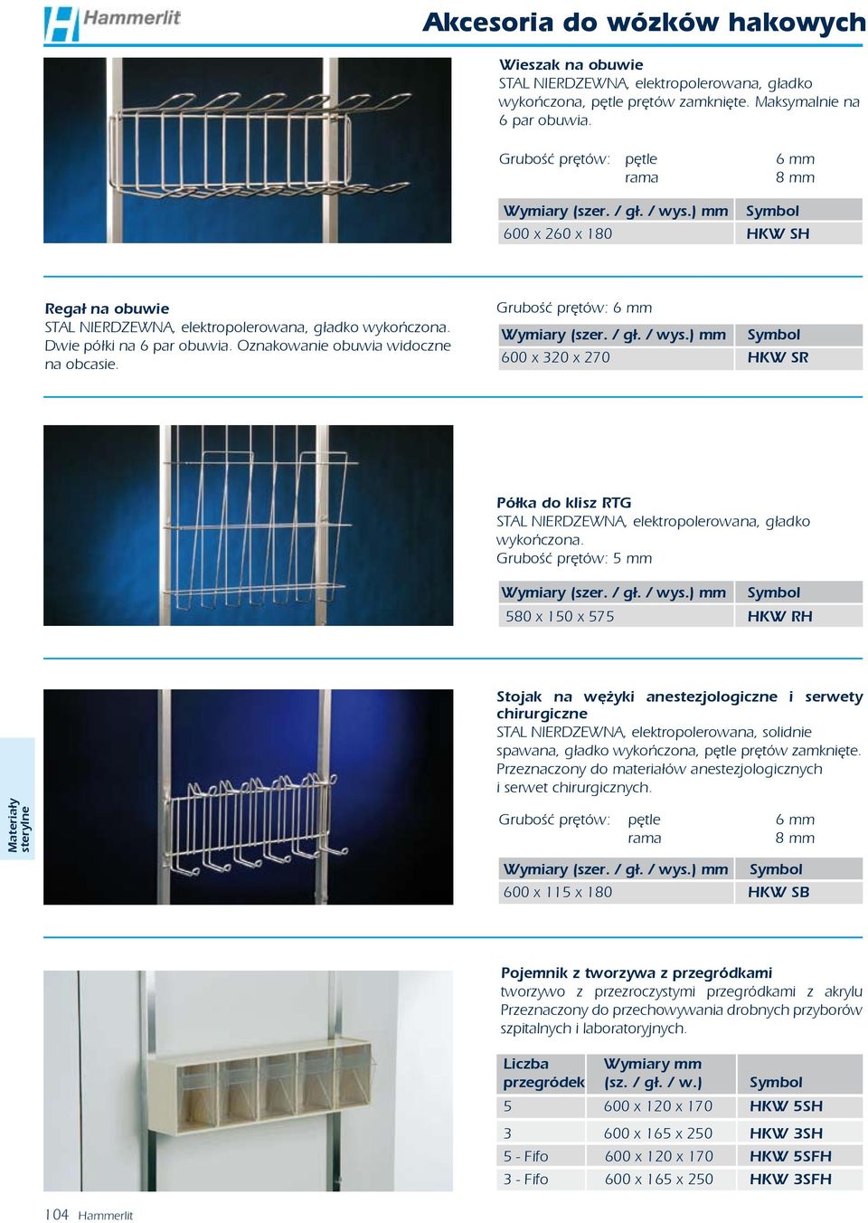 Oznakowanie obuwia widoczne na obcasie. Grubość prętów: 6 mm Wymiary (szer. / gł. / wys.) mm 600 x 320 x 270 HKW SR Półka do klisz RTG STAL NIERDZEWNA, elektropolerowana, gładko wykończona.