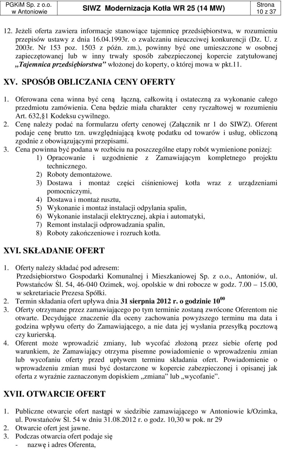 ), powinny być one umieszczone w osobnej zapieczętowanej lub w inny trwały sposób zabezpieczonej kopercie zatytułowanej Tajemnica przedsiębiorstwa włożonej do koperty, o której mowa w pkt.11. XV.