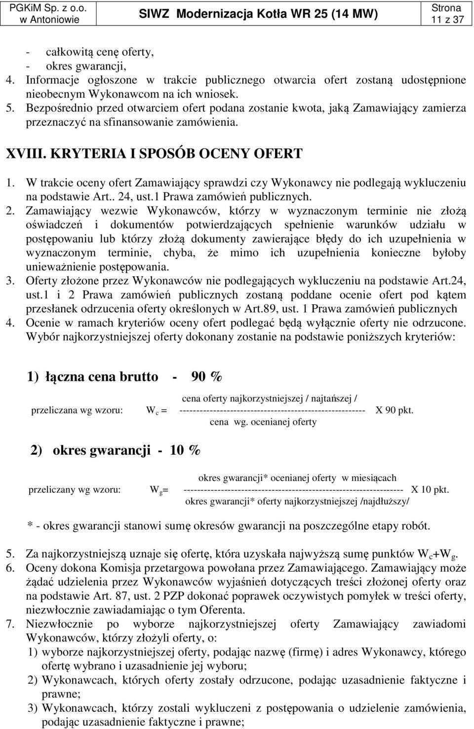 W trakcie oceny ofert Zamawiający sprawdzi czy Wykonawcy nie podlegają wykluczeniu na podstawie Art.. 24