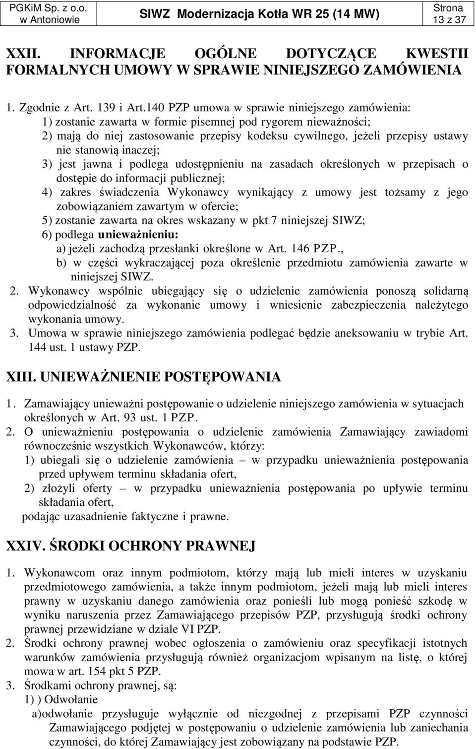 stanowią inaczej; 3) jest jawna i podlega udostępnieniu na zasadach określonych w przepisach o dostępie do informacji publicznej; 4) zakres świadczenia Wykonawcy wynikający z umowy jest tożsamy z