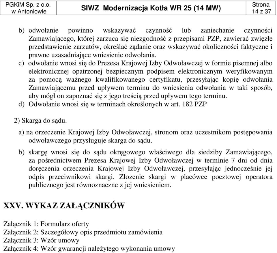 c) odwołanie wnosi się do Prezesa Krajowej Izby Odwoławczej w formie pisemnej albo elektronicznej opatrzonej bezpiecznym podpisem elektronicznym weryfikowanym za pomocą ważnego kwalifikowanego