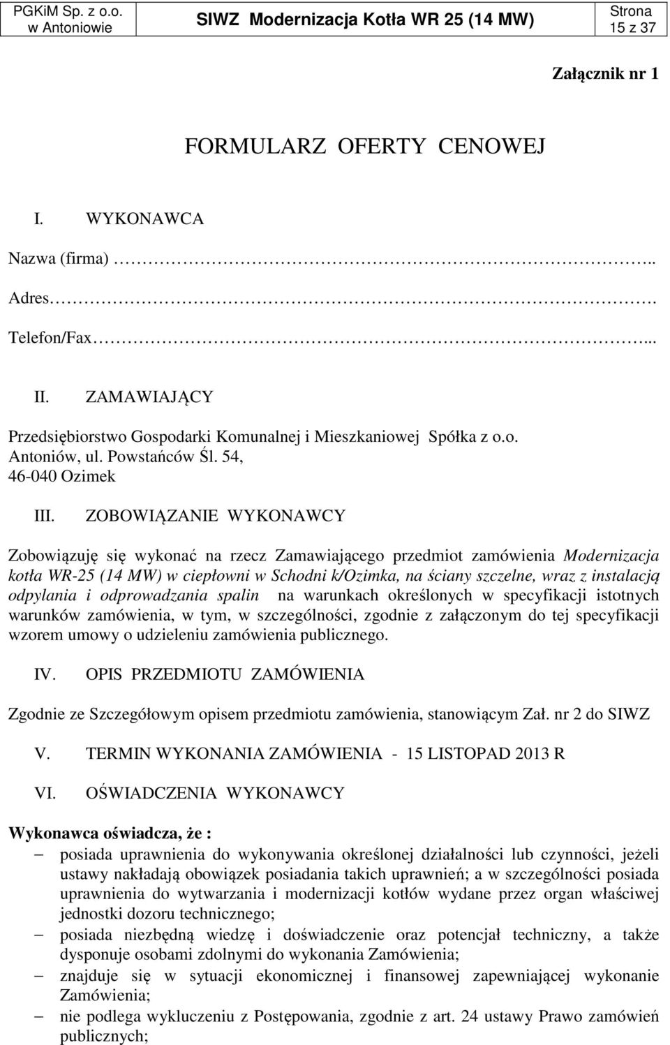 ZOBOWIĄZANIE WYKONAWCY Zobowiązuję się wykonać na rzecz Zamawiającego przedmiot zamówienia Modernizacja kotła WR-25 (14 MW) w ciepłowni w Schodni k/ozimka, na ściany szczelne, wraz z instalacją