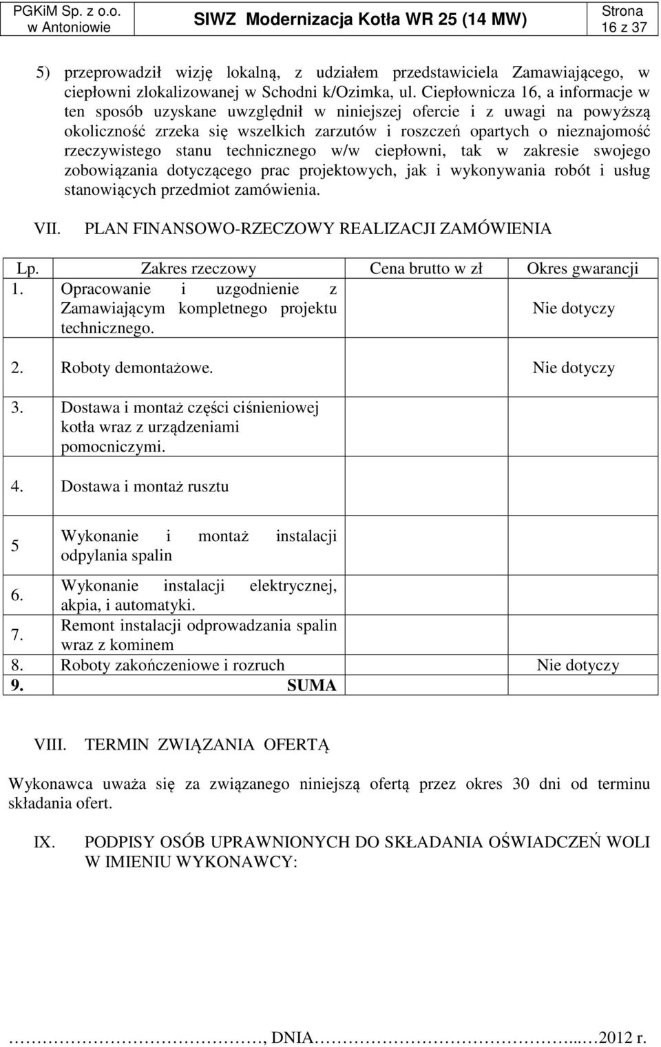 stanu technicznego w/w ciepłowni, tak w zakresie swojego zobowiązania dotyczącego prac projektowych, jak i wykonywania robót i usług stanowiących przedmiot zamówienia. VII.