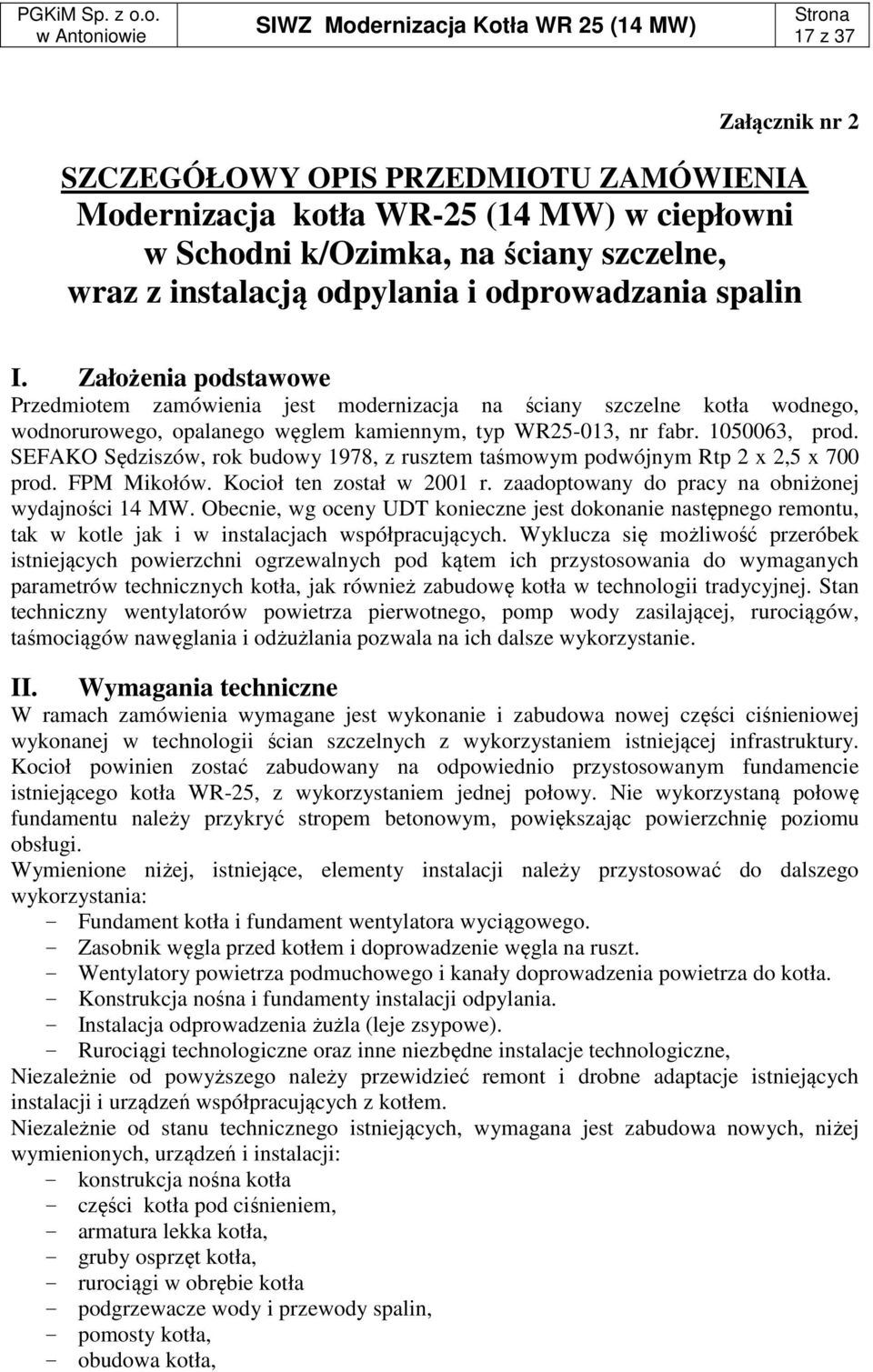 SEFAKO Sędziszów, rok budowy 1978, z rusztem taśmowym podwójnym Rtp 2 x 2,5 x 700 prod. FPM Mikołów. Kocioł ten został w 2001 r. zaadoptowany do pracy na obniżonej wydajności 14 MW.