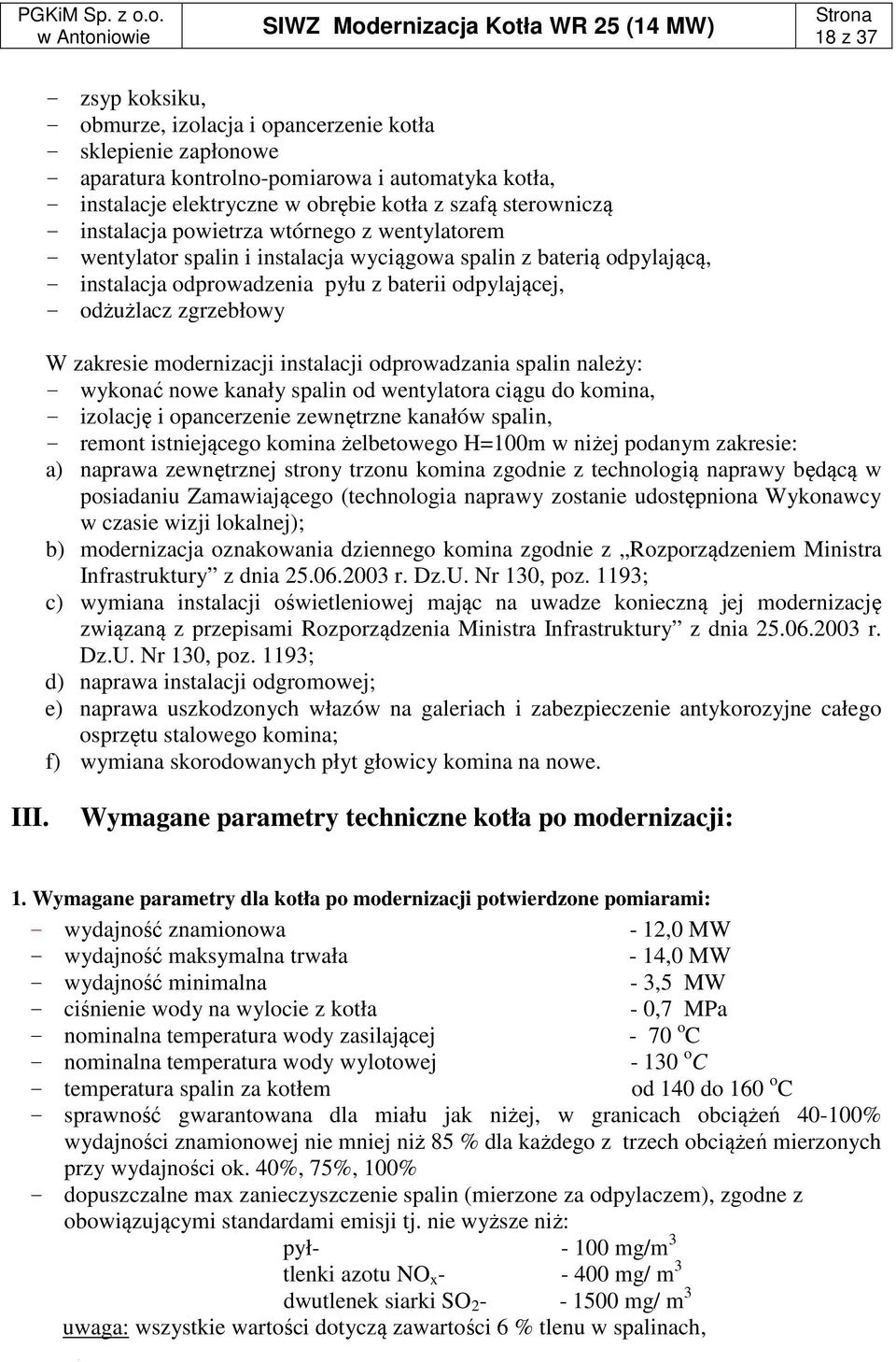 zgrzebłowy W zakresie modernizacji instalacji odprowadzania spalin należy: - wykonać nowe kanały spalin od wentylatora ciągu do komina, - izolację i opancerzenie zewnętrzne kanałów spalin, - remont