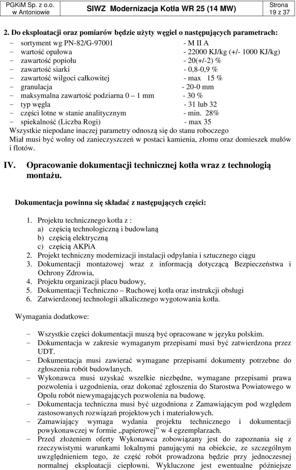 - zawartość siarki - 0,8-0,9 % - zawartość wilgoci całkowitej - max 15 % - granulacja - 20-0 mm - maksymalna zawartość podziarna 0 1 mm - 30 % - typ węgla - 31 lub 32 - części lotne w stanie