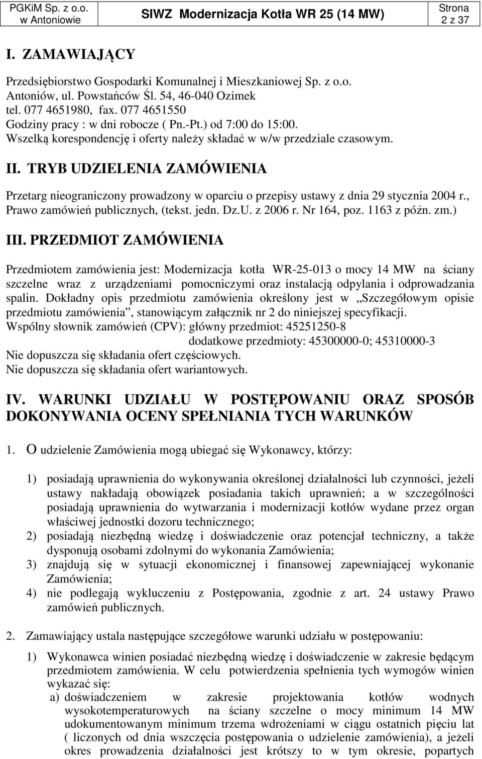 TRYB UDZIELENIA ZAMÓWIENIA Przetarg nieograniczony prowadzony w oparciu o przepisy ustawy z dnia 29 stycznia 2004 r., Prawo zamówień publicznych, (tekst. jedn. Dz.U. z 2006 r. Nr 164, poz.