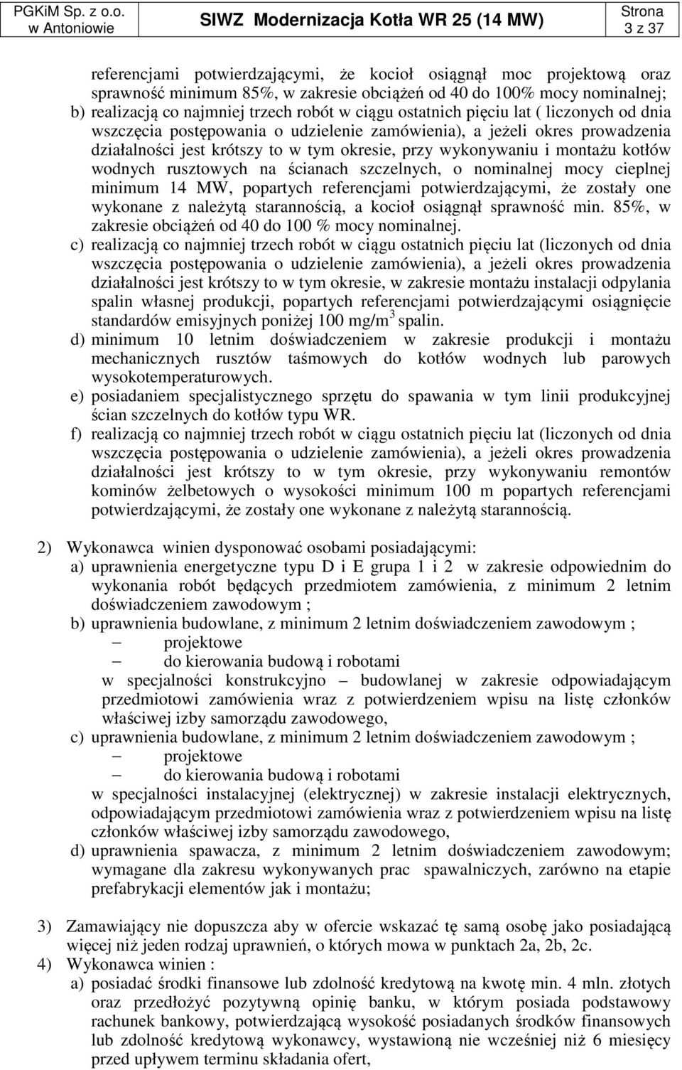 wodnych rusztowych na ścianach szczelnych, o nominalnej mocy cieplnej minimum 14 MW, popartych referencjami potwierdzającymi, że zostały one wykonane z należytą starannością, a kocioł osiągnął