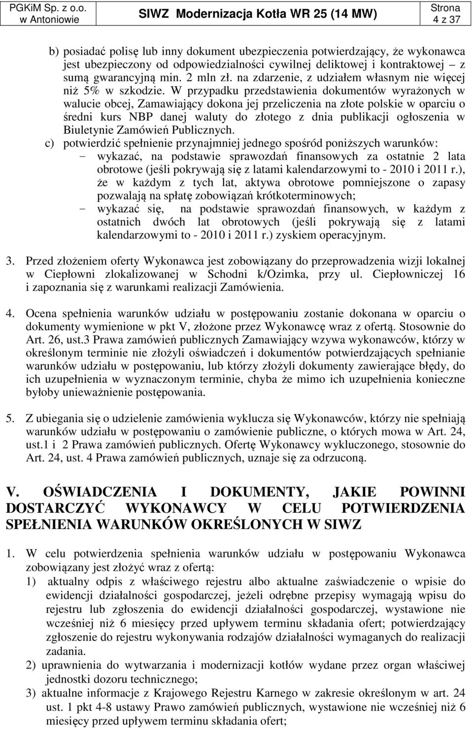 W przypadku przedstawienia dokumentów wyrażonych w walucie obcej, Zamawiający dokona jej przeliczenia na złote polskie w oparciu o średni kurs NBP danej waluty do złotego z dnia publikacji ogłoszenia