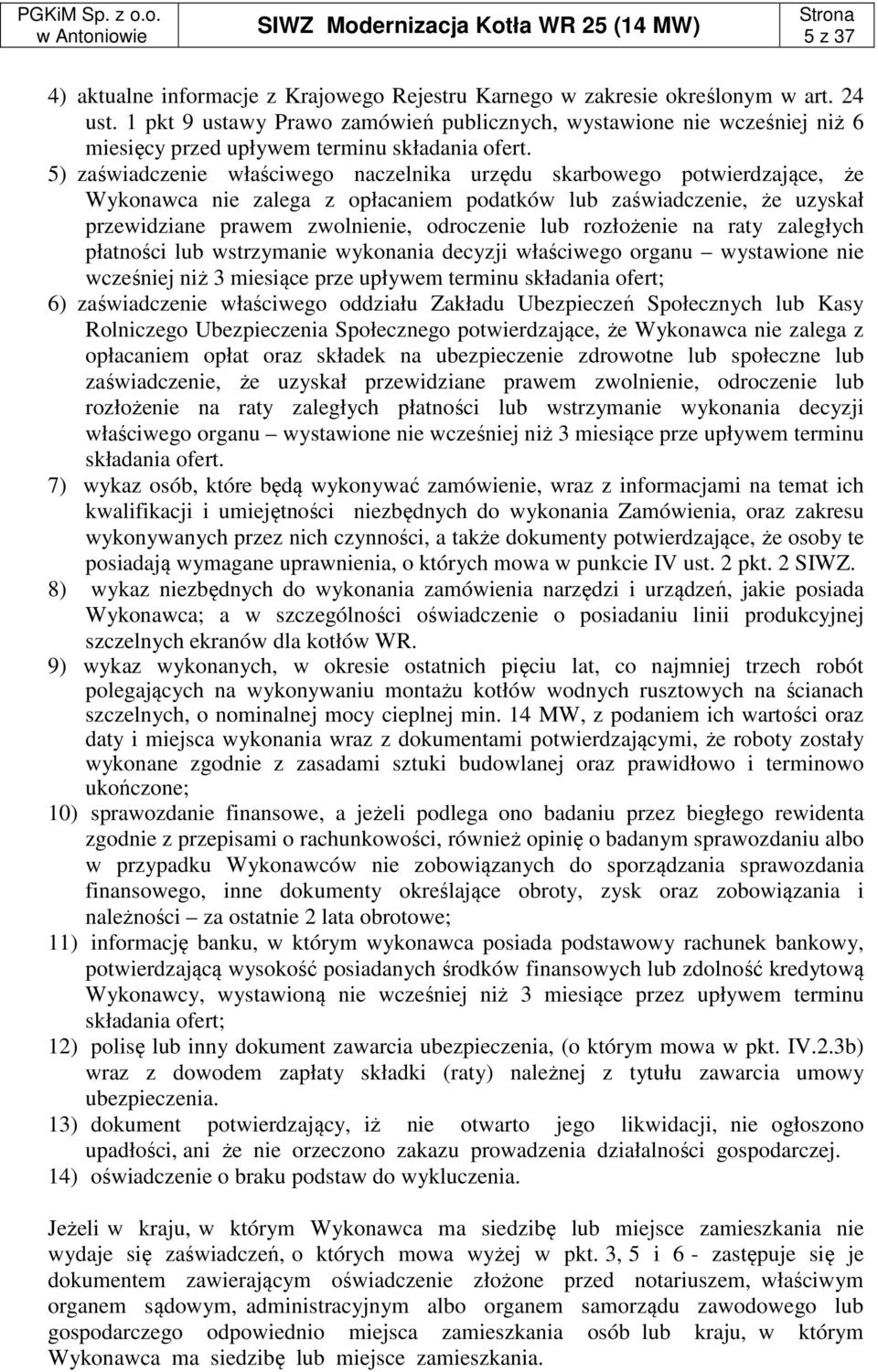 5) zaświadczenie właściwego naczelnika urzędu skarbowego potwierdzające, że Wykonawca nie zalega z opłacaniem podatków lub zaświadczenie, że uzyskał przewidziane prawem zwolnienie, odroczenie lub