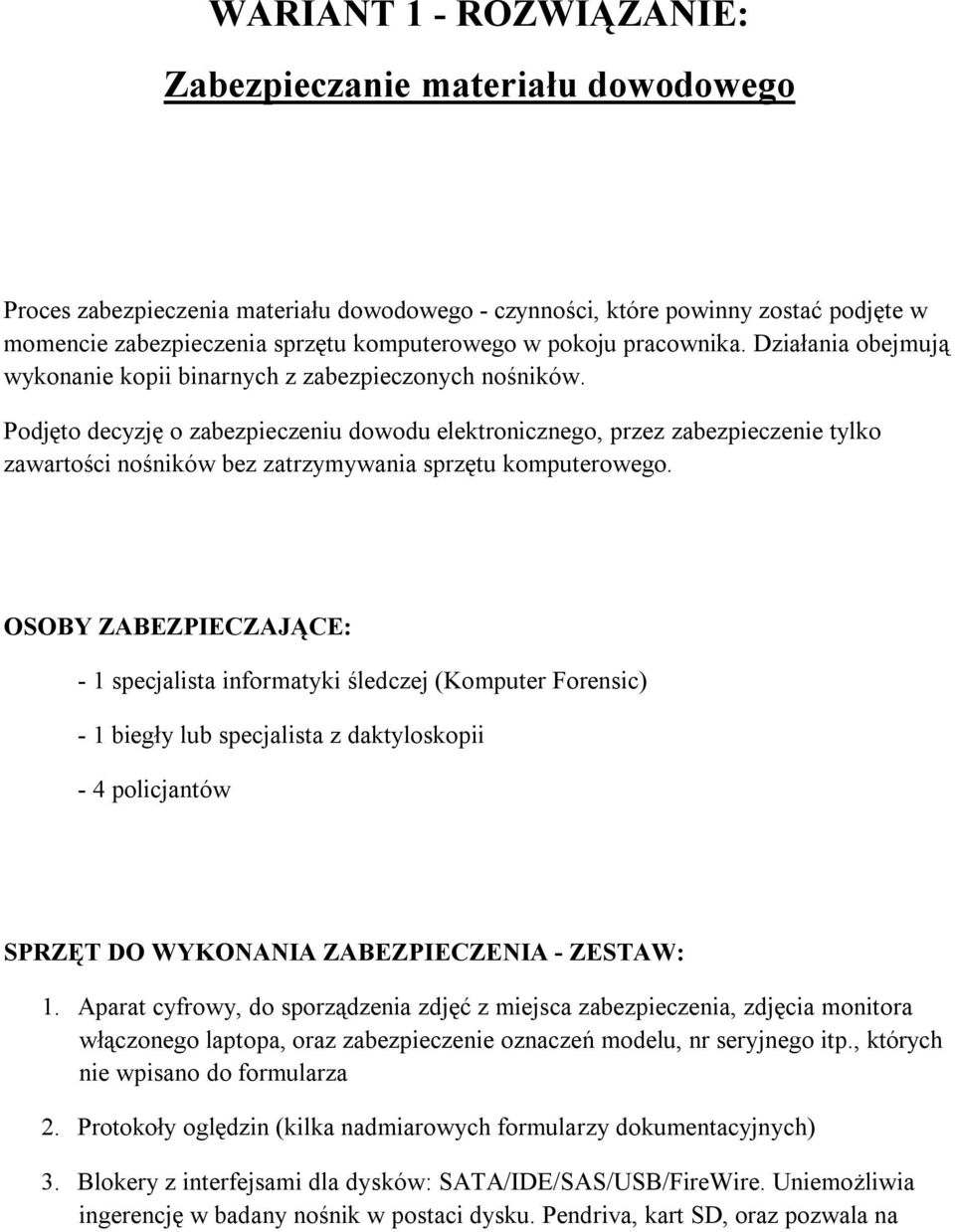 Podjęto decyzję o zabezpieczeniu dowodu elektronicznego, przez zabezpieczenie tylko zawartości nośników bez zatrzymywania sprzętu komputerowego.