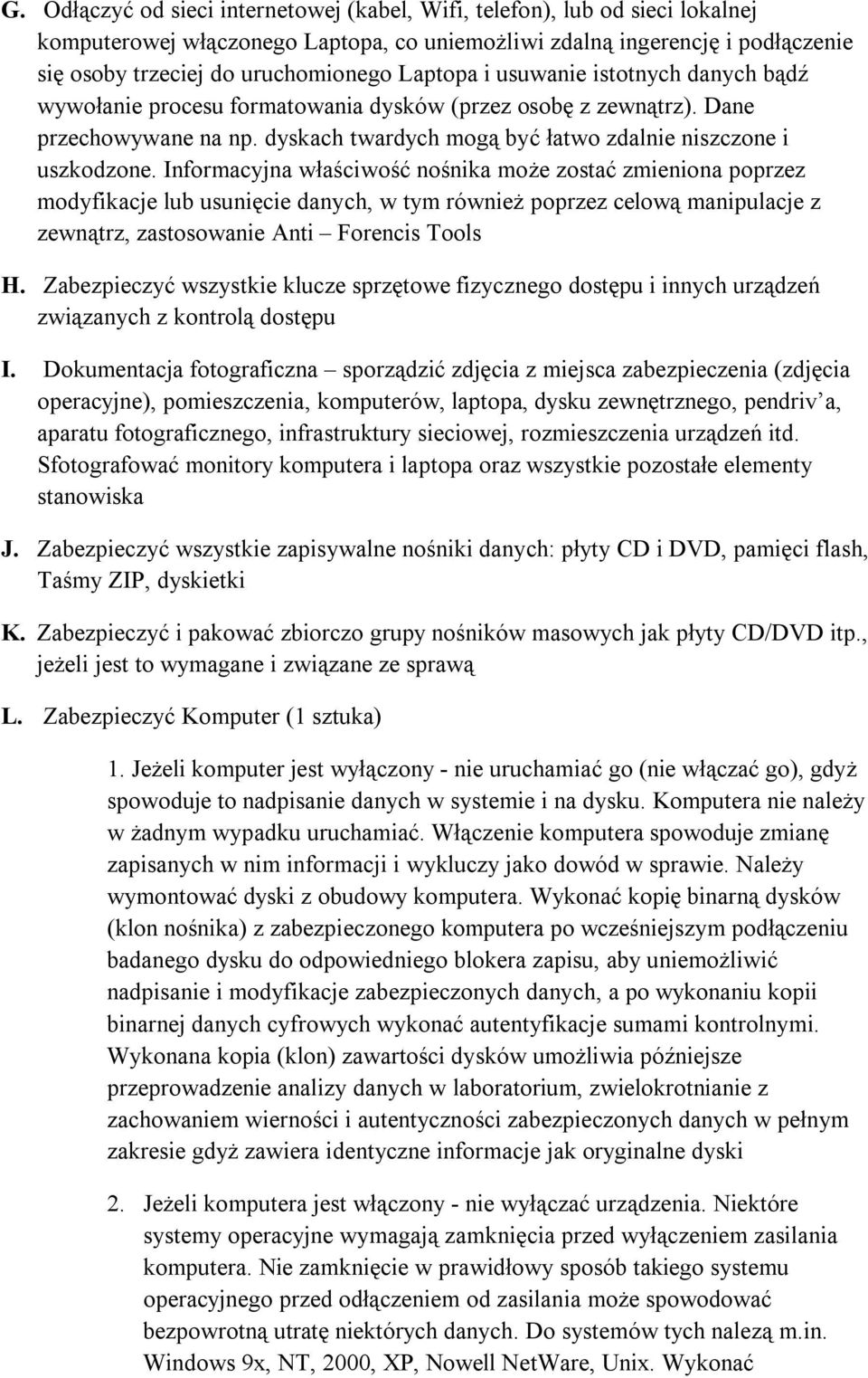 Informacyjna właściwość nośnika może zostać zmieniona poprzez modyfikacje lub usunięcie danych, w tym również poprzez celową manipulacje z zewnątrz, zastosowanie Anti Forencis Tools H.