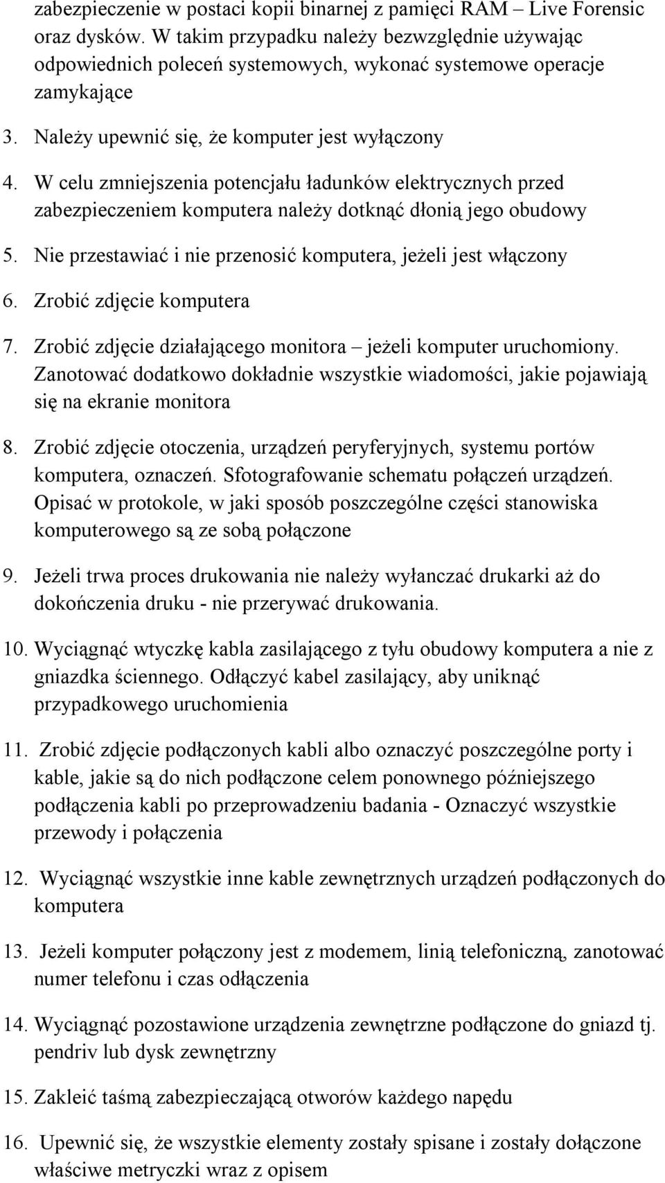 W celu zmniejszenia potencjału ładunków elektrycznych przed zabezpieczeniem komputera należy dotknąć dłonią jego obudowy 5. Nie przestawiać i nie przenosić komputera, jeżeli jest włączony 6.