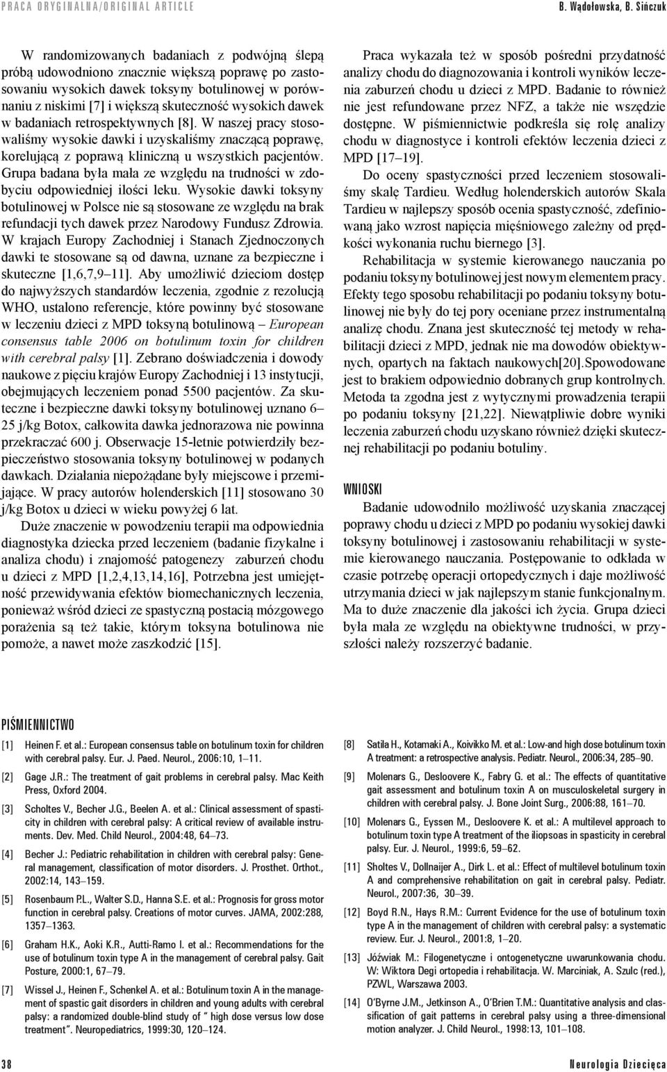 wysokich dawek w badaniach retrospektywnych [8]. W naszej pracy stosowaliśmy wysokie dawki i uzyskaliśmy znaczącą poprawę, korelującą z poprawą kliniczną u wszystkich pacjentów.