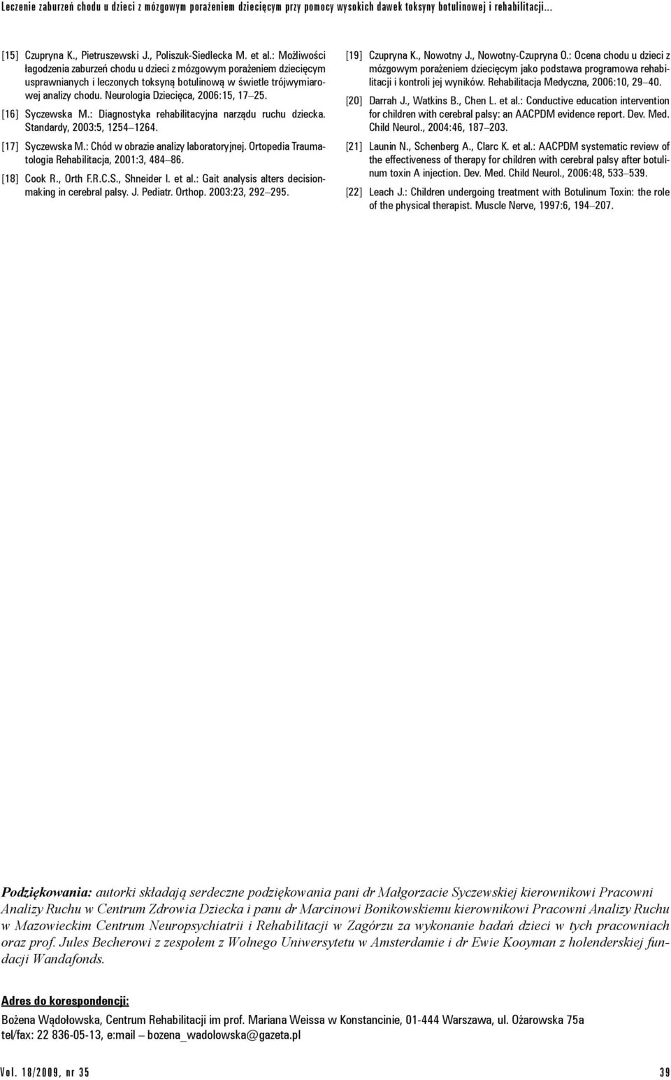 Neurologia Dziecięca, 2006:15, 17 25. [16] Syczewska M.: Diagnostyka rehabilitacyjna narządu ruchu dziecka. Standardy, 2003:5, 1254 1264. [17] Syczewska M.: Chód w obrazie analizy laboratoryjnej.