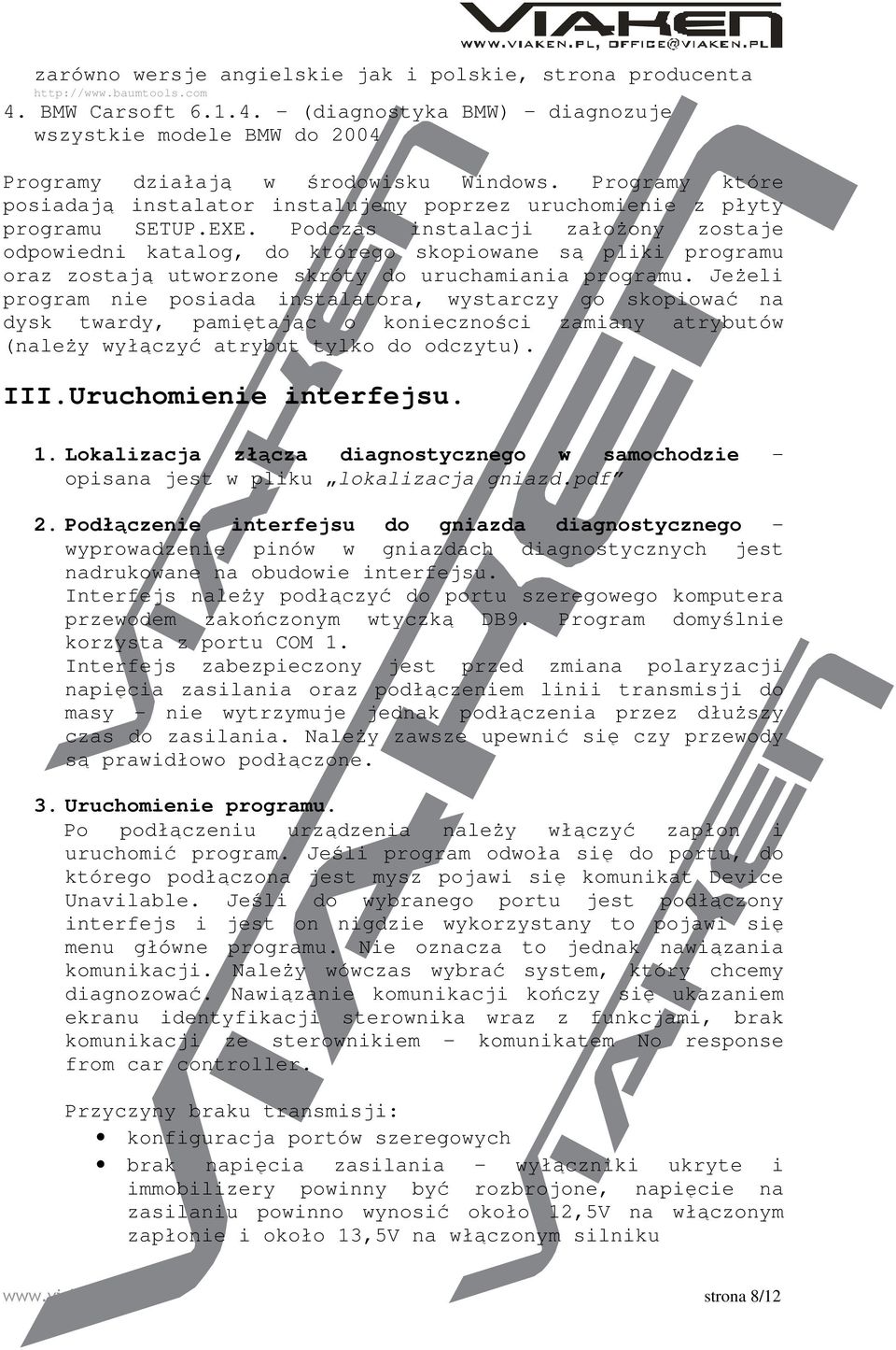 Podczas instalacji załoŝony zostaje odpowiedni katalog, do którego skopiowane są pliki programu oraz zostają utworzone skróty do uruchamiania programu.