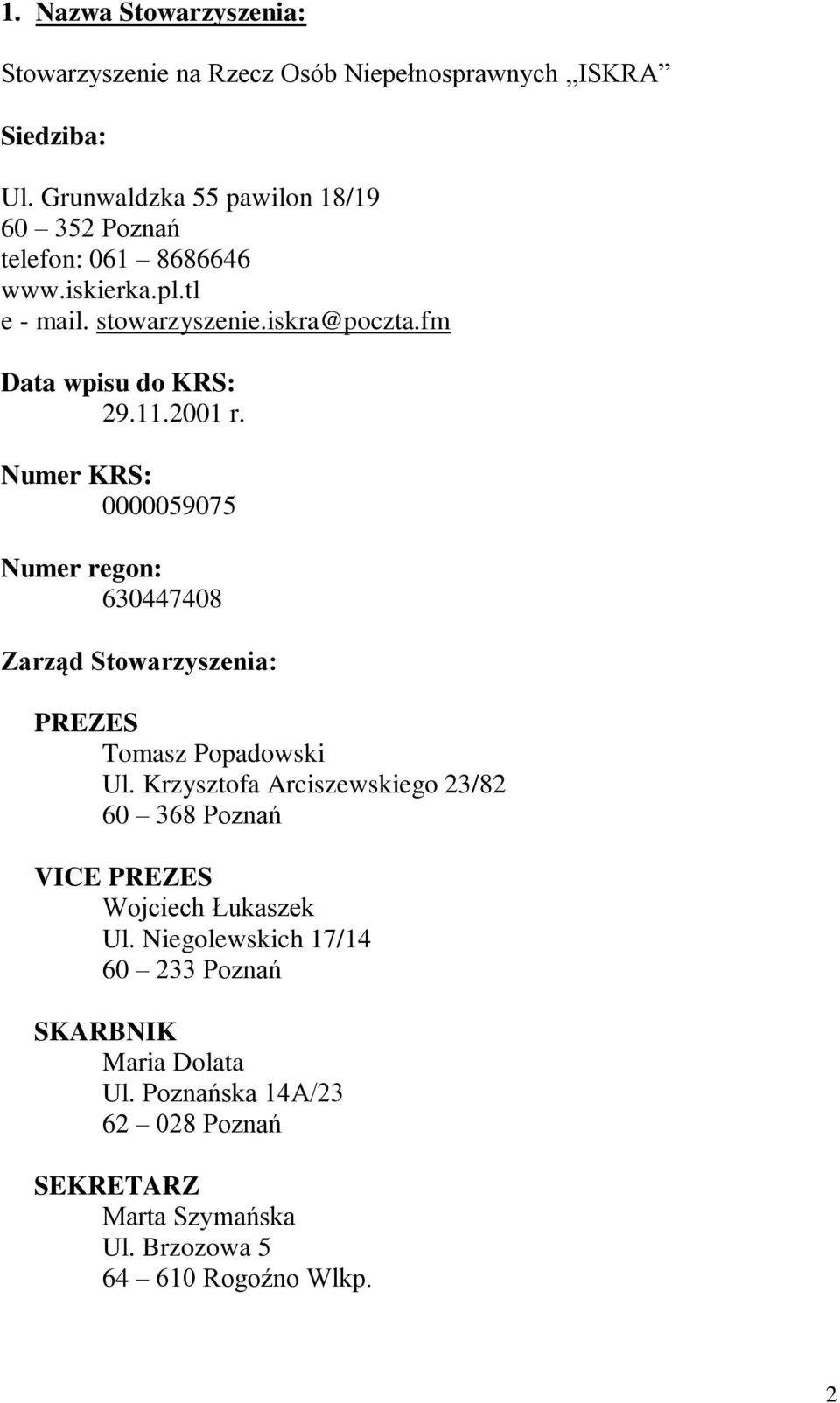 fm Data wpisu do KRS: 29.11.2001 r. Numer KRS: 0000059075 Numer regon: 630447408 Zarząd Stowarzyszenia: PREZES Tomasz Popadowski Ul.