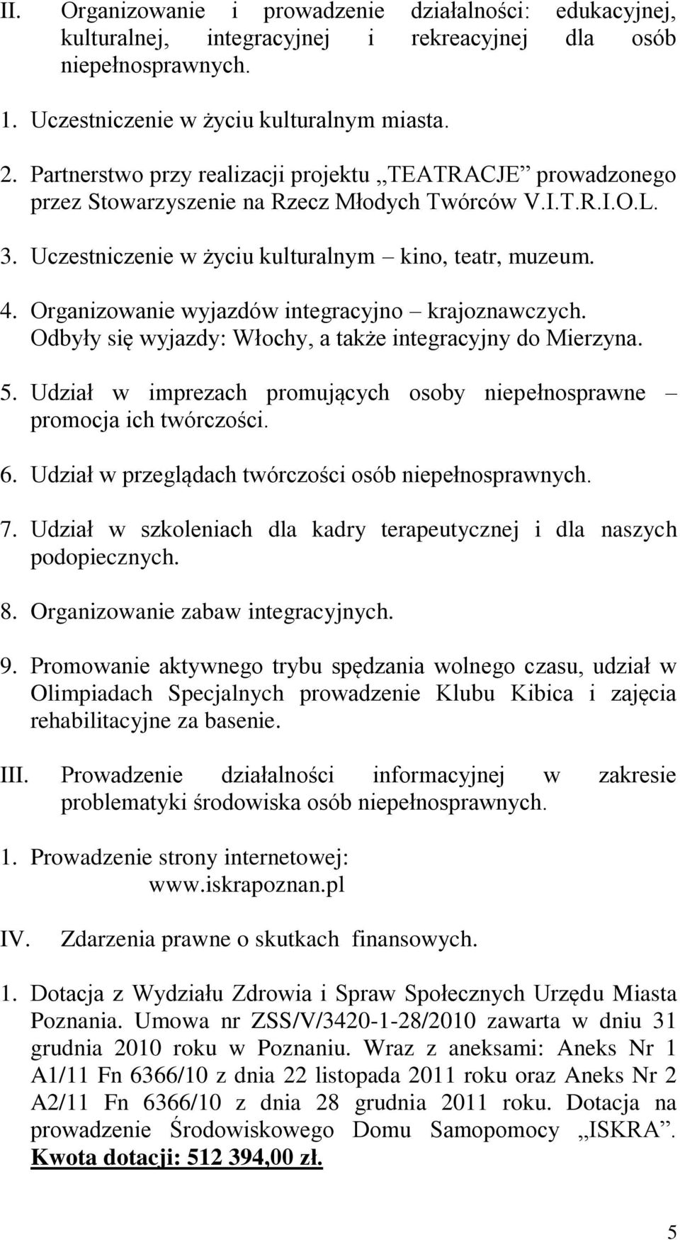Organizowanie wyjazdów integracyjno krajoznawczych. Odbyły się wyjazdy: Włochy, a także integracyjny do Mierzyna. 5. Udział w imprezach promujących osoby niepełnosprawne promocja ich twórczości. 6.