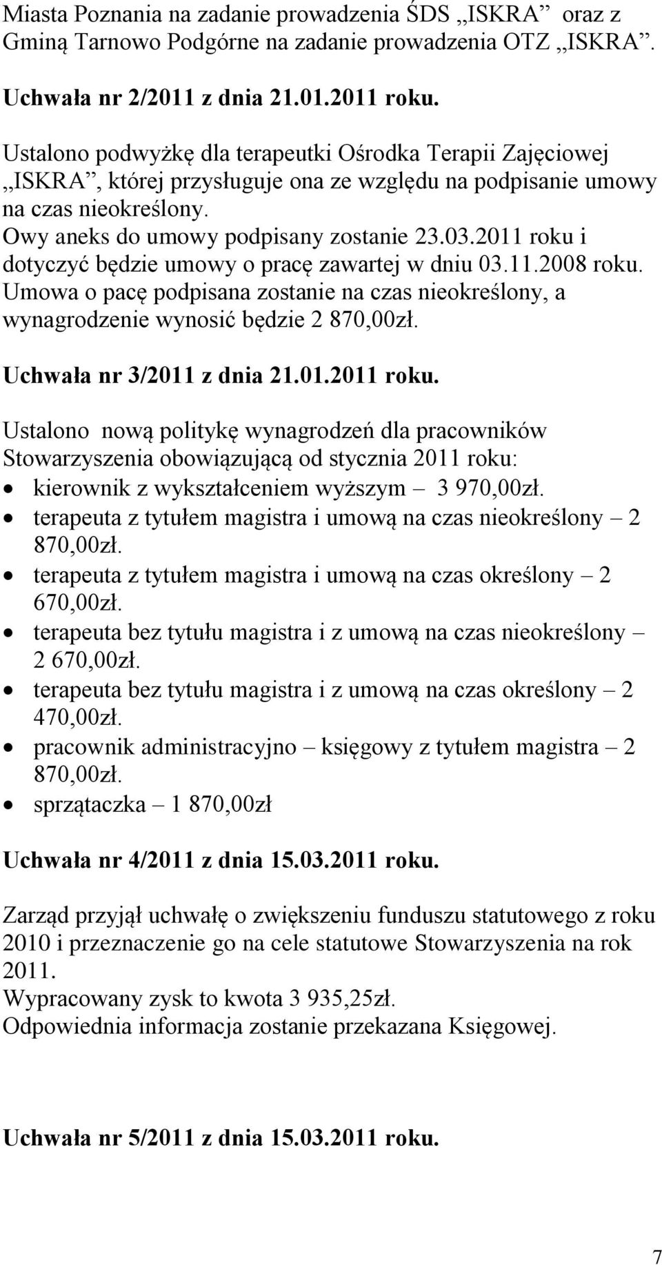 2011 roku i dotyczyć będzie umowy o pracę zawartej w dniu 03.11.2008 roku. Umowa o pacę podpisana zostanie na czas nieokreślony, a wynagrodzenie wynosić będzie 2 870,00zł. Uchwała nr 3/2011 z dnia 21.