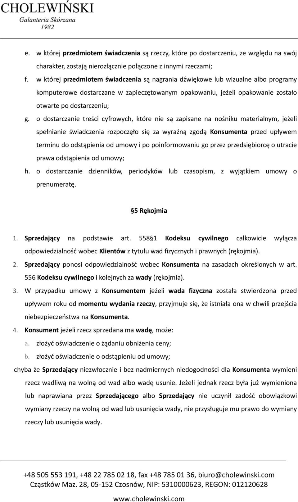 o dostarczanie treści cyfrowych, które nie są zapisane na nośniku materialnym, jeżeli spełnianie świadczenia rozpoczęło się za wyraźną zgodą Konsumenta przed upływem terminu do odstąpienia od umowy i