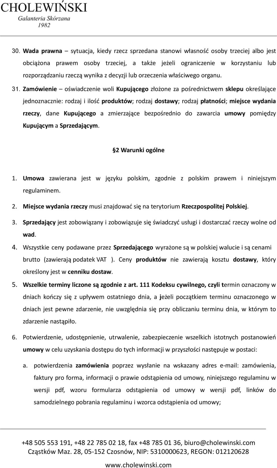 Zamówienie oświadczenie woli Kupującego złożone za pośrednictwem sklepu określające jednoznacznie: rodzaj i ilość produktów; rodzaj dostawy; rodzaj płatności; miejsce wydania rzeczy, dane Kupującego
