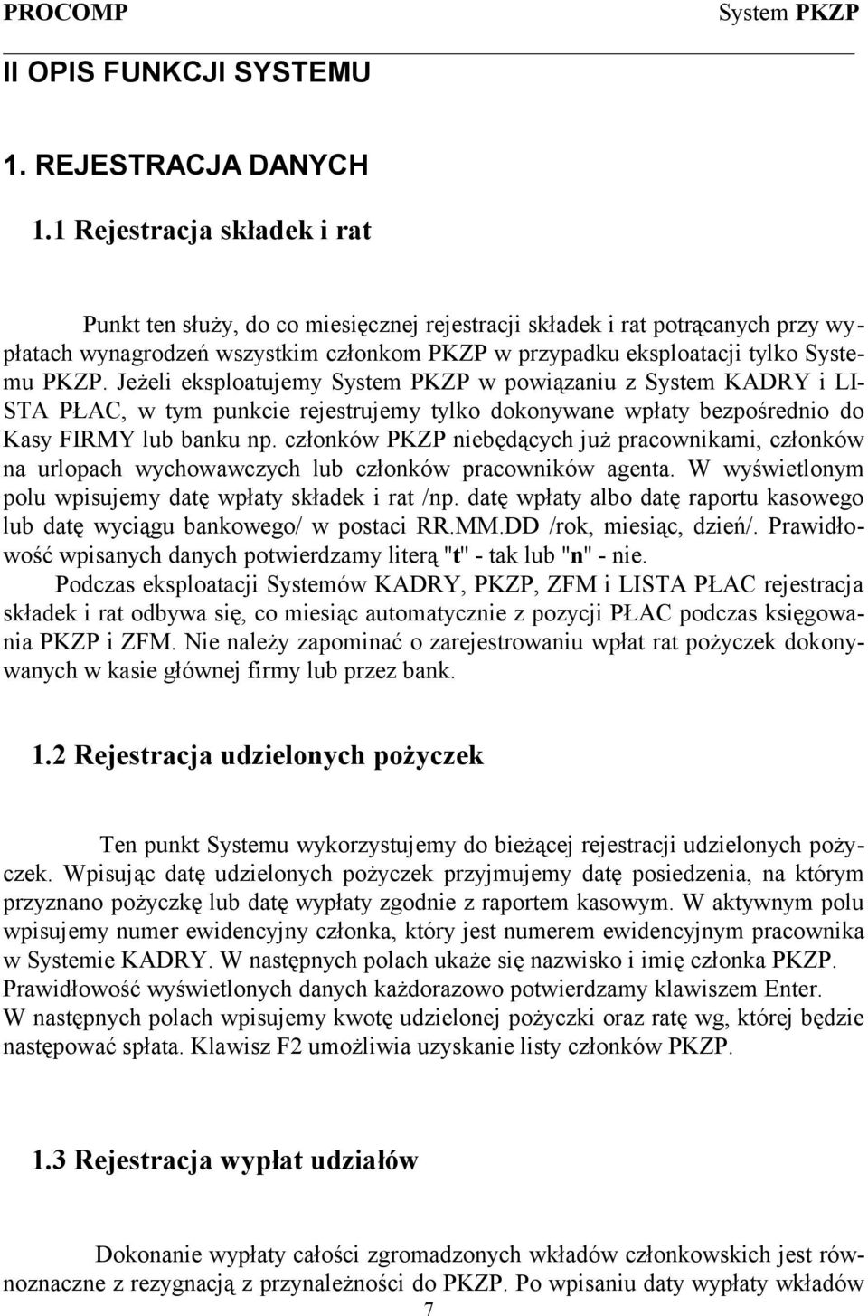 Jeżeli eksploatujemy w powiązaniu z System KADRY i LI- STA PŁAC, w tym punkcie rejestrujemy tylko dokonywane wpłaty bezpośrednio do Kasy FIRMY lub banku np.
