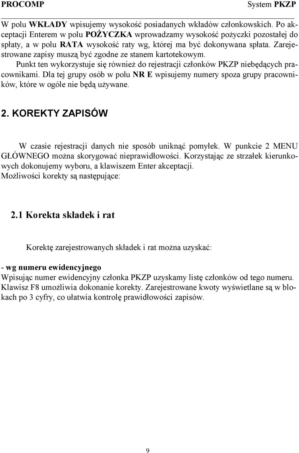 Zarejestrowane zapisy muszą być zgodne ze stanem kartotekowym. Punkt ten wykorzystuje się również do rejestracji członków PKZP niebędących pracownikami.