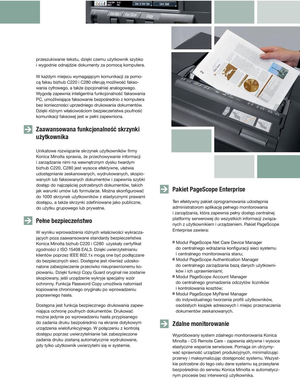 Wygodę zapewnia inteligentna funkcjonalność faksowania PC, umożliwiająca faksowanie bezpośrednio z komputera bez konieczności uprzedniego drukowania dokumentów.