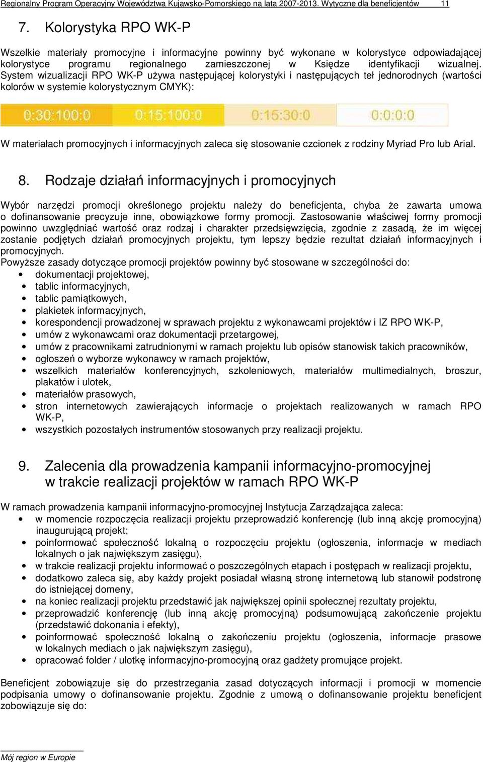 System wizualizacji RPO WK-P uŝywa następującej kolorystyki i następujących teł jednorodnych (wartości kolorów w systemie kolorystycznym CMYK): W materiałach promocyjnych i informacyjnych zaleca się