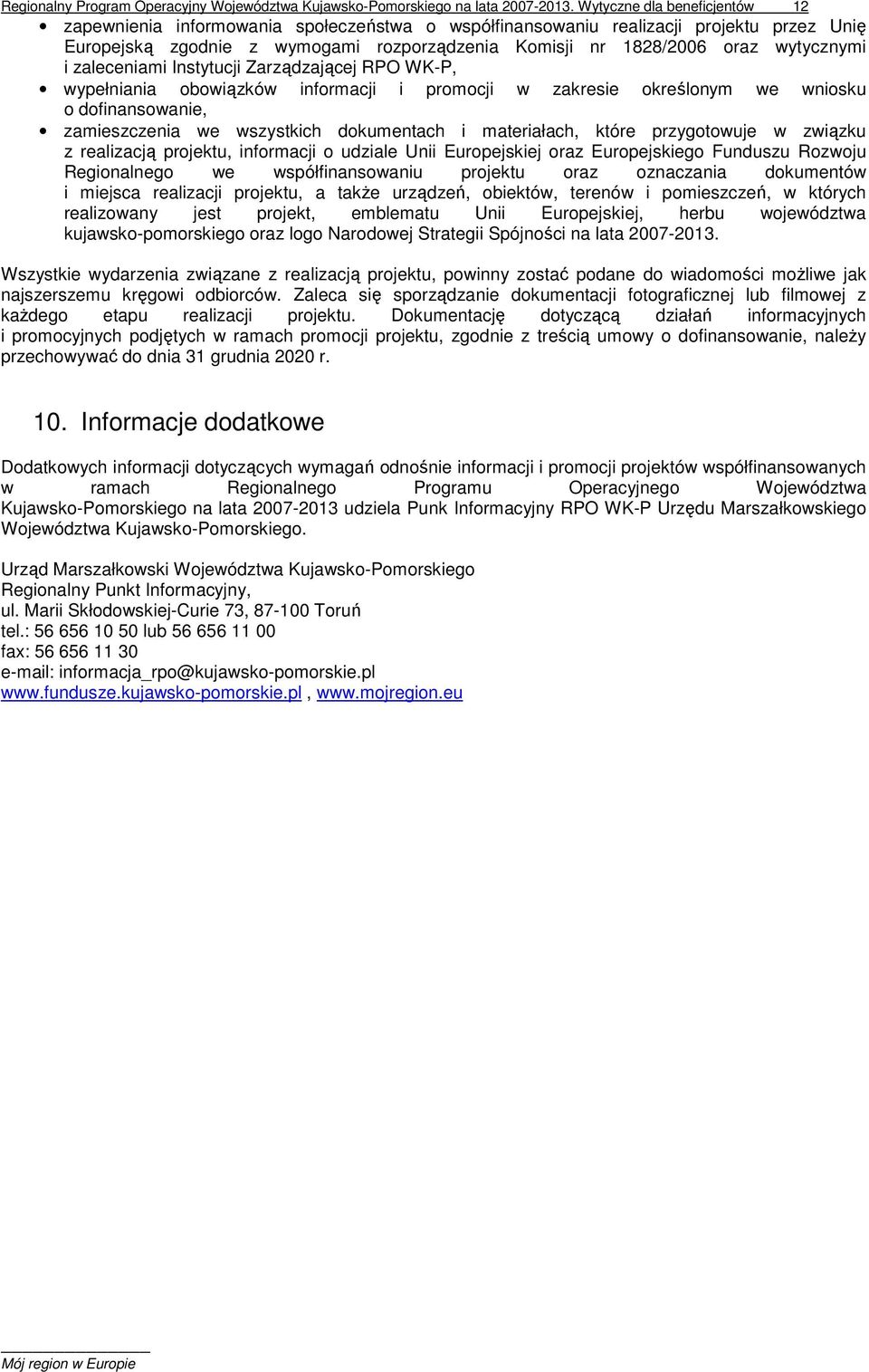 wytycznymi i zaleceniami Instytucji Zarządzającej RPO WK-P, wypełniania obowiązków informacji i promocji w zakresie określonym we wniosku o dofinansowanie, zamieszczenia we wszystkich dokumentach i