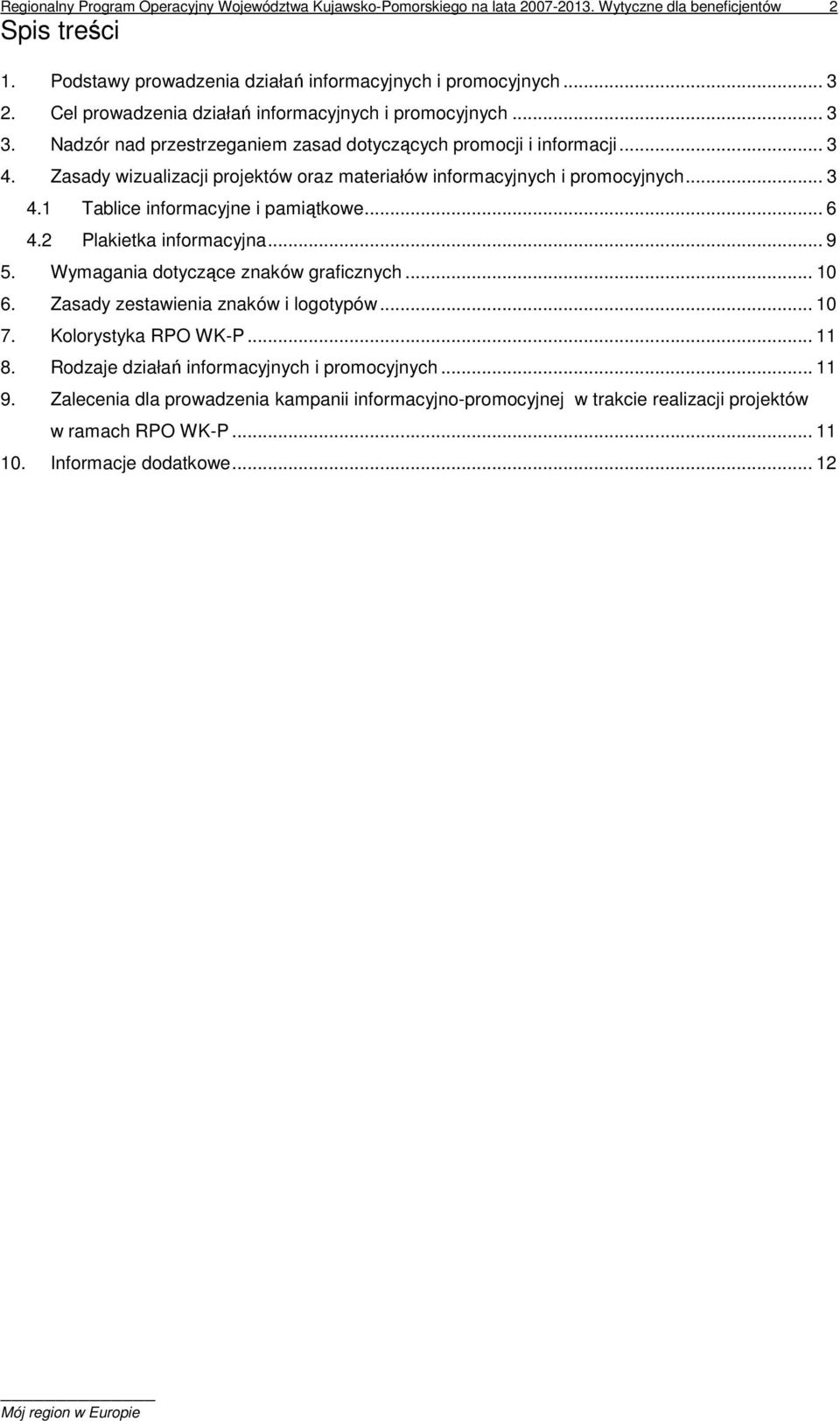 Zasady wizualizacji projektów oraz materiałów informacyjnych i promocyjnych... 3 4.1 Tablice informacyjne i pamiątkowe... 6 4.2 Plakietka informacyjna... 9 5. Wymagania dotyczące znaków graficznych.