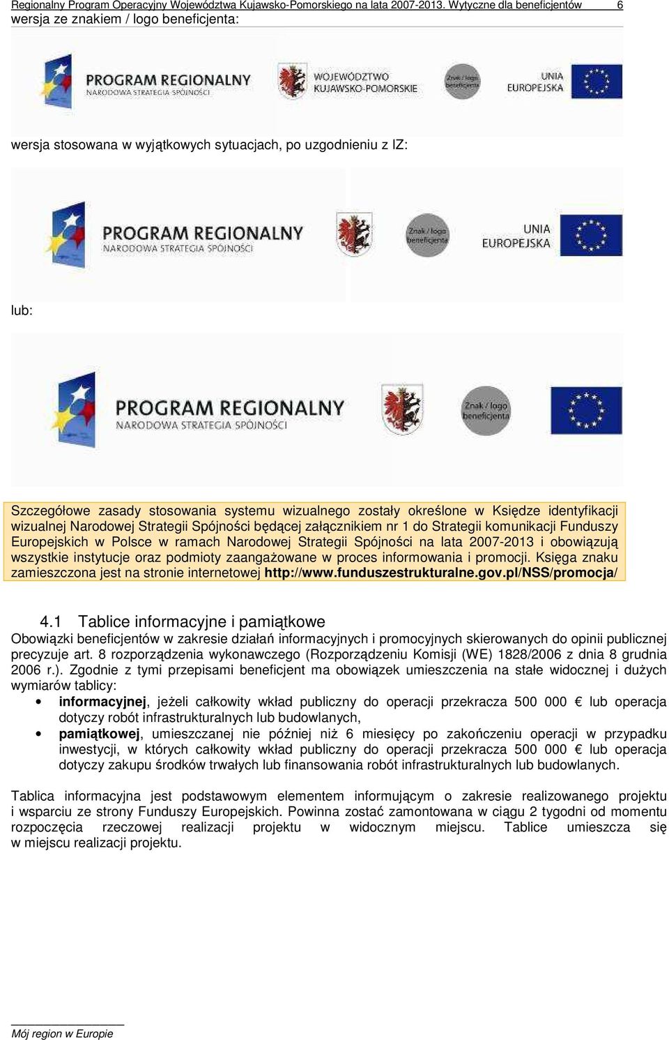 określone w Księdze identyfikacji wizualnej Narodowej Strategii Spójności będącej załącznikiem nr 1 do Strategii komunikacji Funduszy Europejskich w Polsce w ramach Narodowej Strategii Spójności na