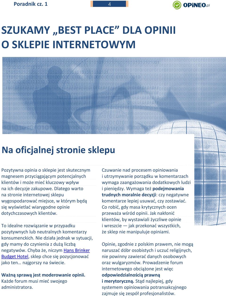 wpływ na ich decyzje zakupowe. Dlatego warto na stronie internetowej sklepu wygospodarować miejsce, w którym będą się wyświetlać wiarygodne opinie dotychczasowych klientów.