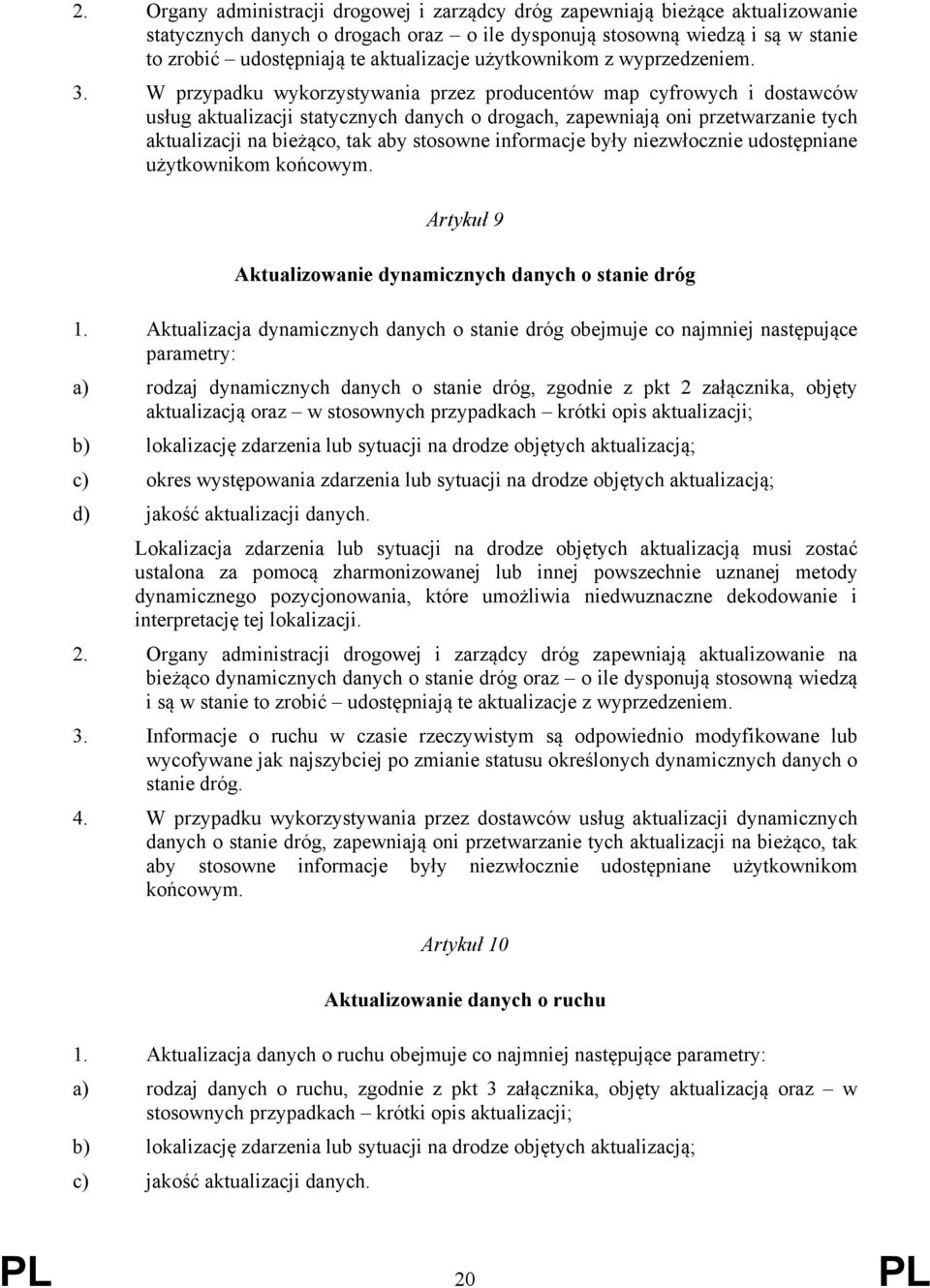 W przypadku wykorzystywania przez producentów map cyfrowych i dostawców usług aktualizacji statycznych danych o drogach, zapewniają oni przetwarzanie tych aktualizacji na bieżąco, tak aby stosowne