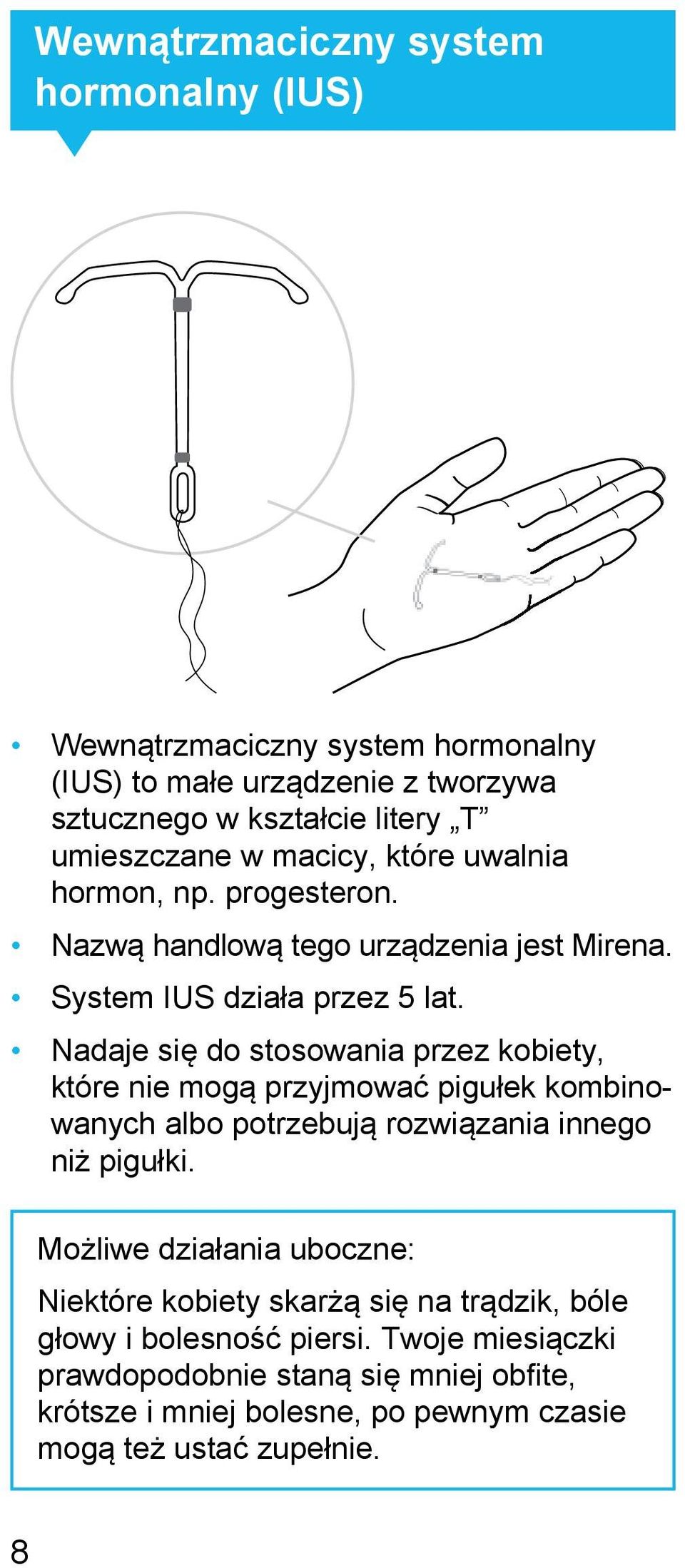 Nadaje się do stosowania przez kobiety, które nie mogą przyjmować pigułek kombinowanych albo potrzebują rozwiązania innego niż pigułki.