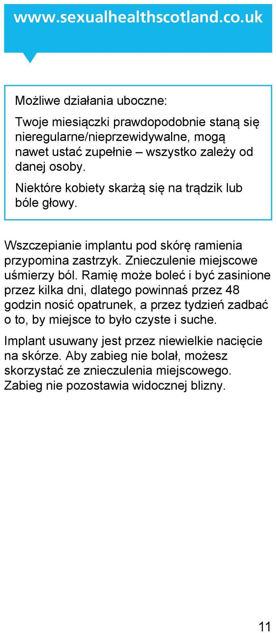 Niektóre kobiety skarżą się na trądzik lub bóle głowy. Wszczepianie implantu pod skórę ramienia przypomina zastrzyk. Znieczulenie miejscowe uśmierzy ból.