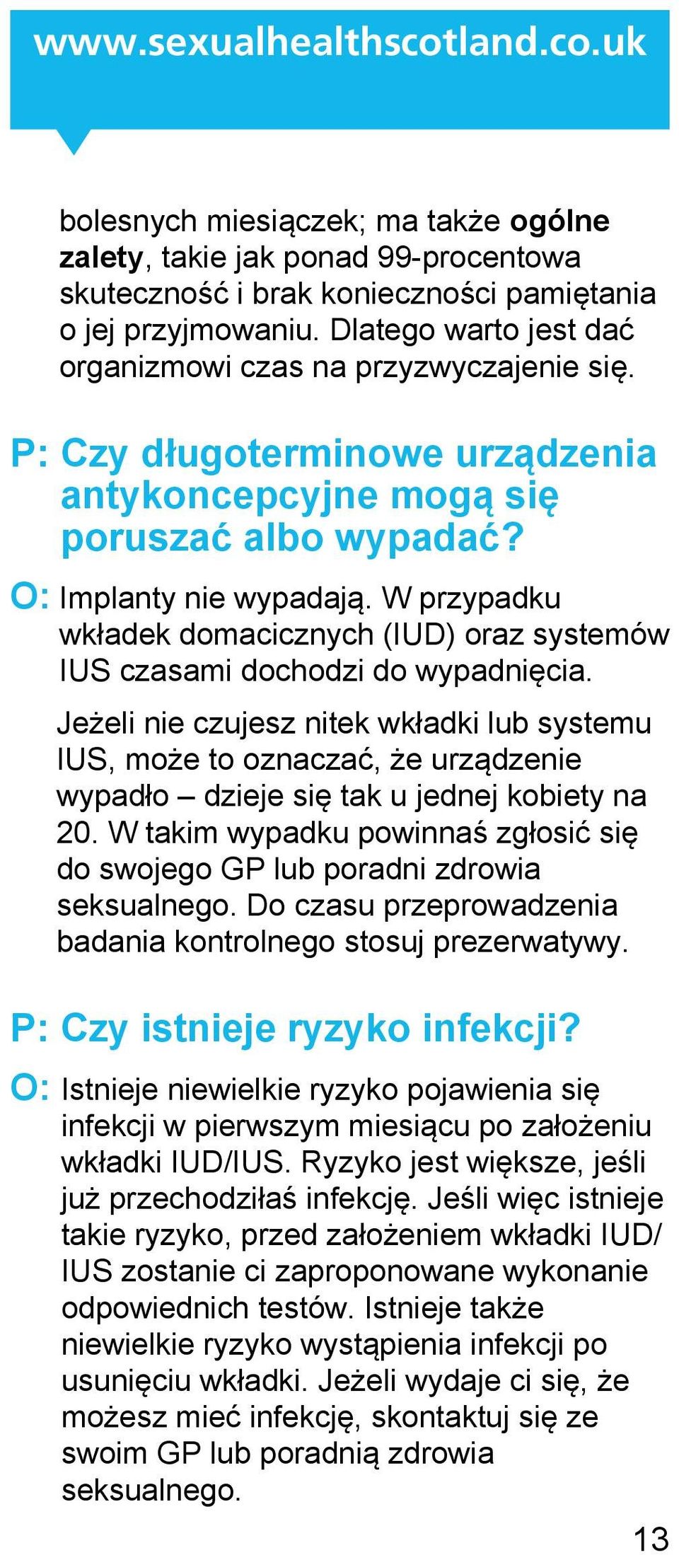 W przypadku wkładek domacicznych (IUD) oraz systemów IUS czasami dochodzi do wypadnięcia.