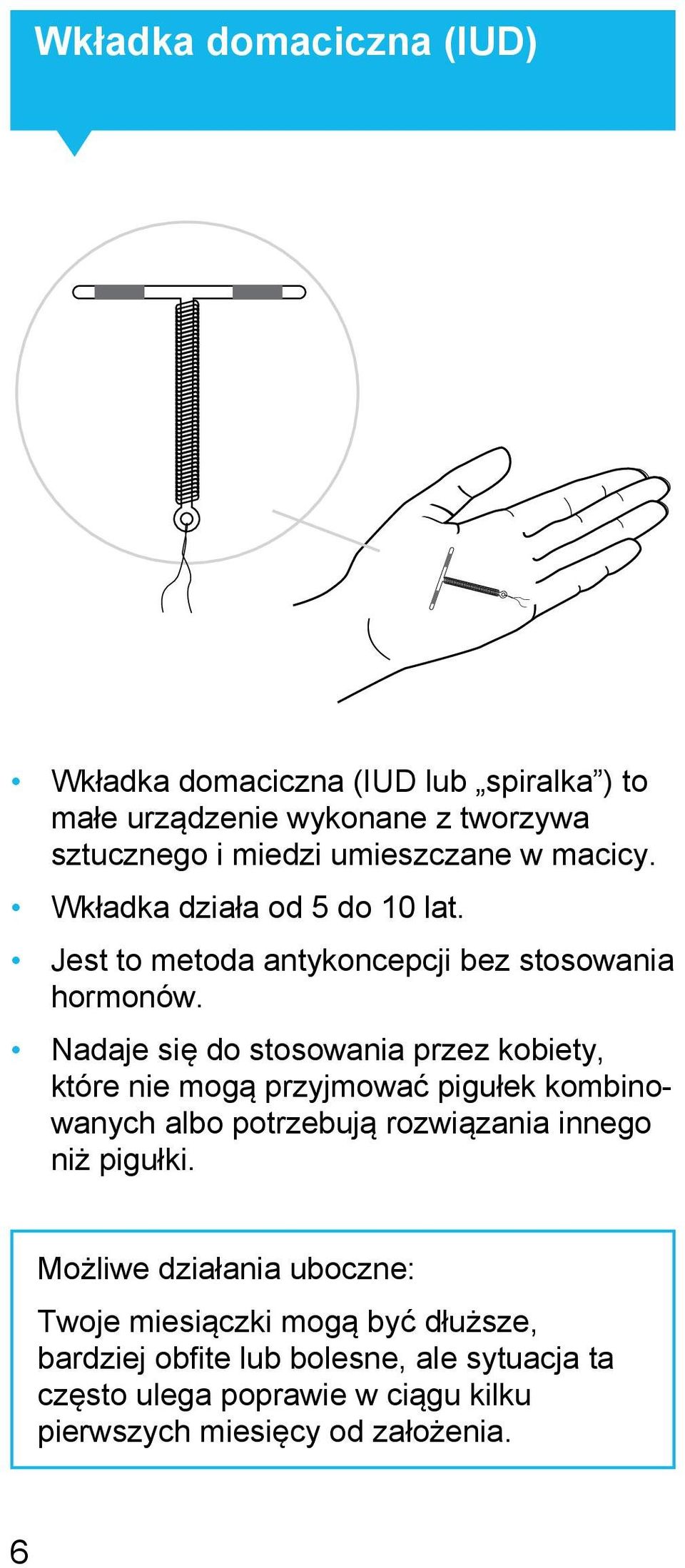 Nadaje się do stosowania przez kobiety, które nie mogą przyjmować pigułek kombinowanych albo potrzebują rozwiązania innego niż pigułki.