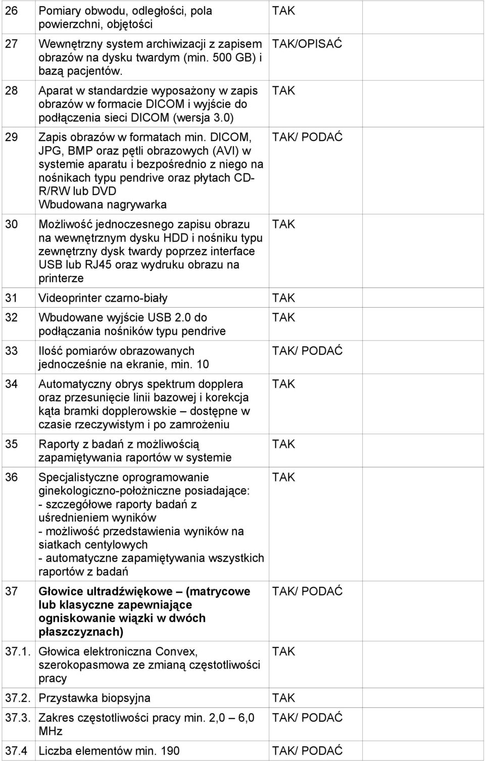 DICOM, JPG, BMP oraz pętli obrazowych (AVI) w systemie aparatu i bezpośrednio z niego na nośnikach typu pendrive oraz płytach CD- R/RW lub DVD Wbudowana nagrywarka 30 Możliwość jednoczesnego zapisu