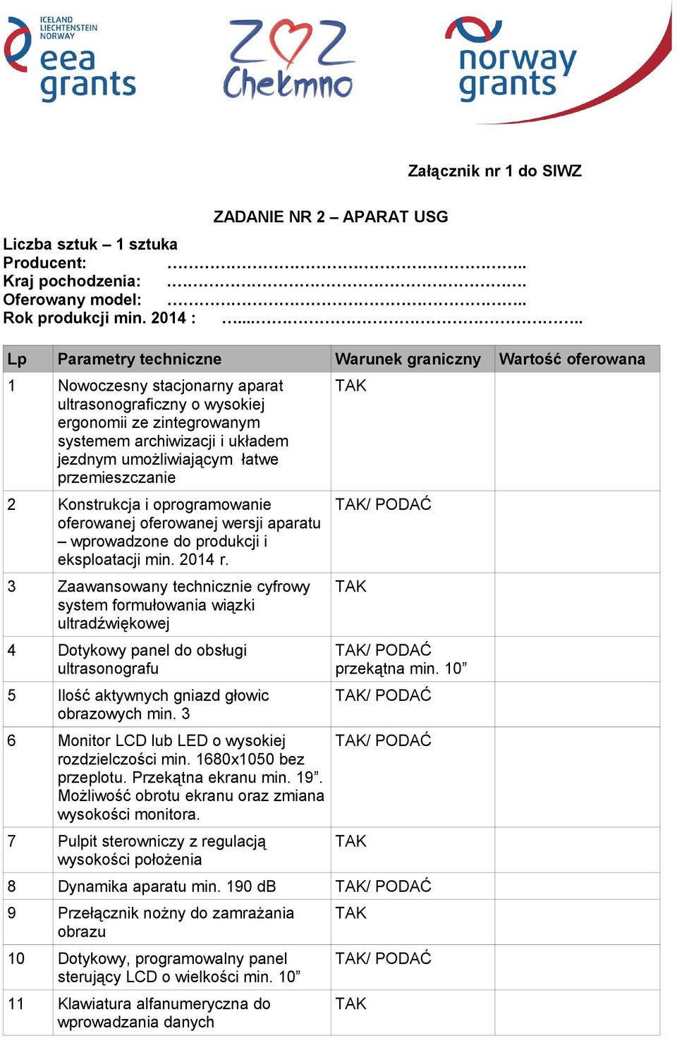 umożliwiającym łatwe przemieszczanie 2 Konstrukcja i oprogramowanie oferowanej oferowanej wersji aparatu wprowadzone do produkcji i eksploatacji min. 2014 r.