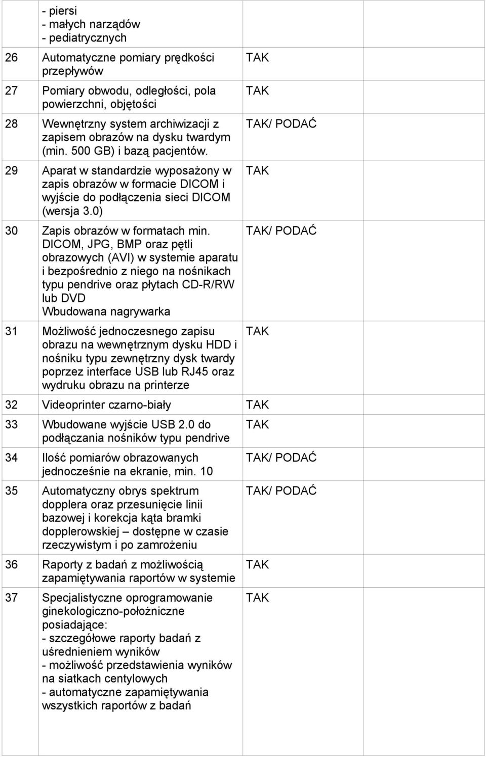DICOM, JPG, BMP oraz pętli obrazowych (AVI) w systemie aparatu i bezpośrednio z niego na nośnikach typu pendrive oraz płytach CD-R/RW lub DVD Wbudowana nagrywarka 31 Możliwość jednoczesnego zapisu