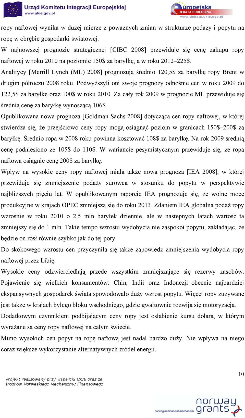 Analitycy [Merrill Lynch (ML) 2008] prognozują średnio 120,5$ za baryłkę ropy Brent w drugim półroczu 2008 roku.
