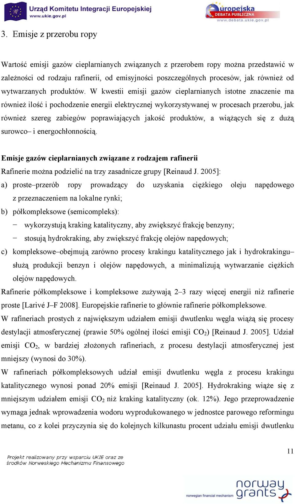 W kwestii emisji gazów cieplarnianych istotne znaczenie ma również ilość i pochodzenie energii elektrycznej wykorzystywanej w procesach przerobu, jak również szereg zabiegów poprawiających jakość