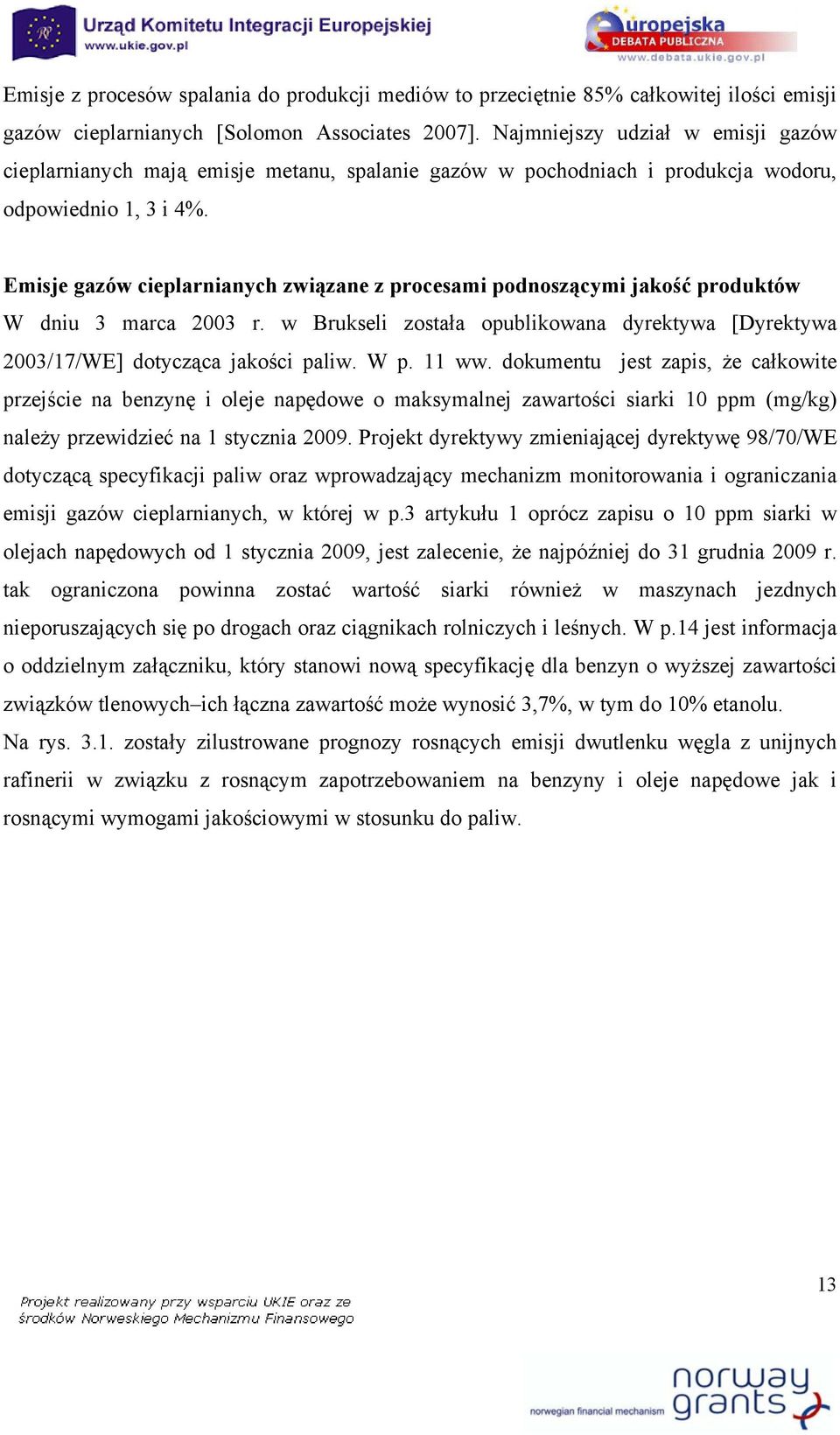 Emisje gazów cieplarnianych związane z procesami podnoszącymi jakość produktów W dniu 3 marca 2003 r. w Brukseli została opublikowana dyrektywa [Dyrektywa 2003/17/WE] dotycząca jakości paliw. W p.
