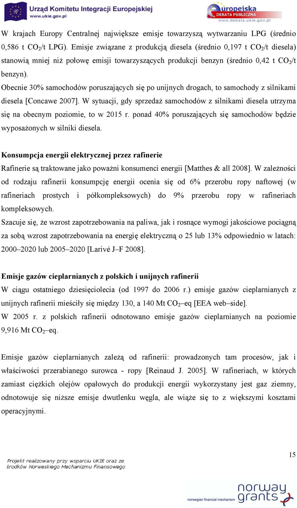 Obecnie 30% samochodów poruszających się po unijnych drogach, to samochody z silnikami diesela [Concawe 2007].