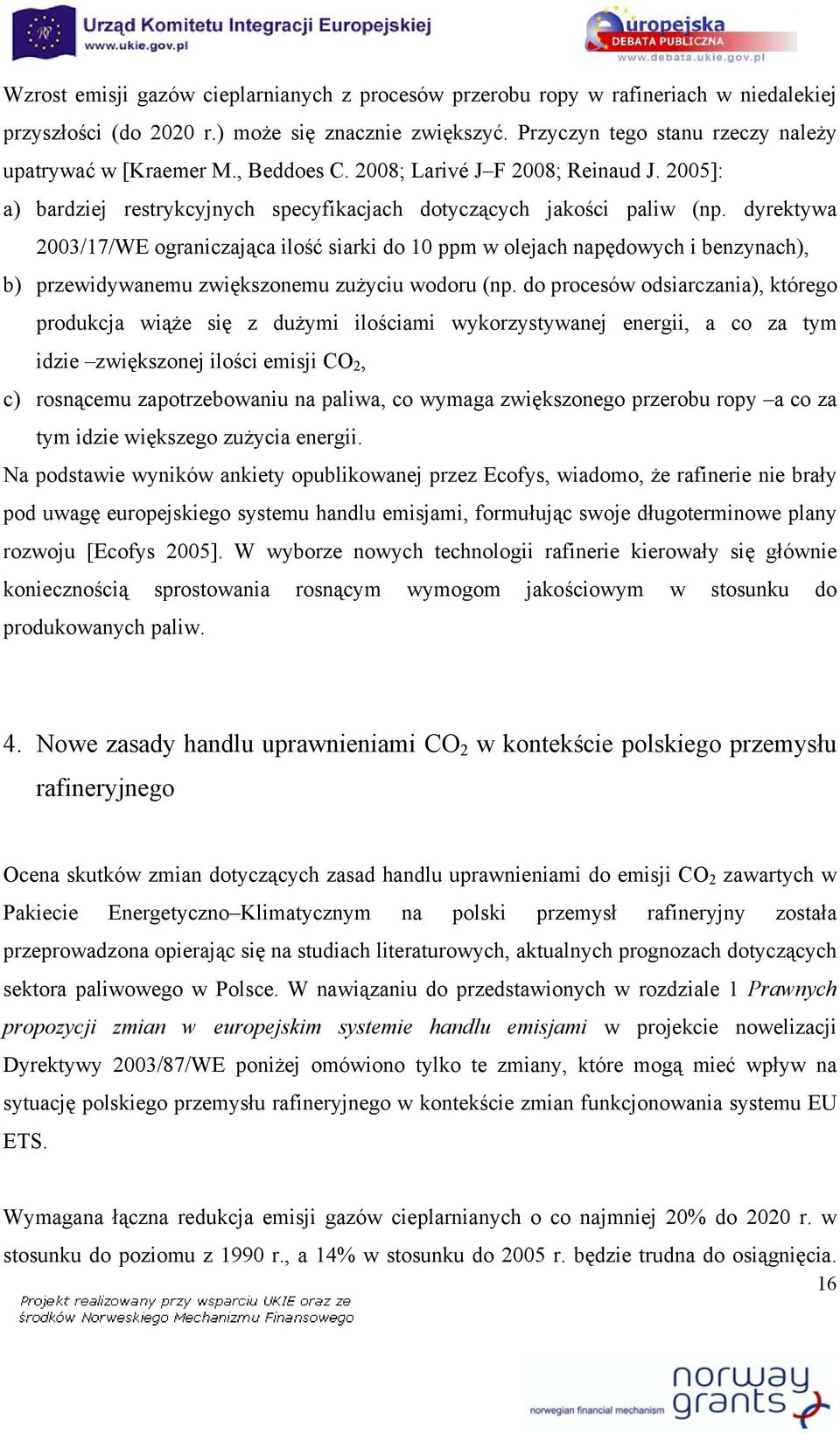 dyrektywa 2003/17/WE ograniczająca ilość siarki do 10 ppm w olejach napędowych i benzynach), b) przewidywanemu zwiększonemu zużyciu wodoru (np.