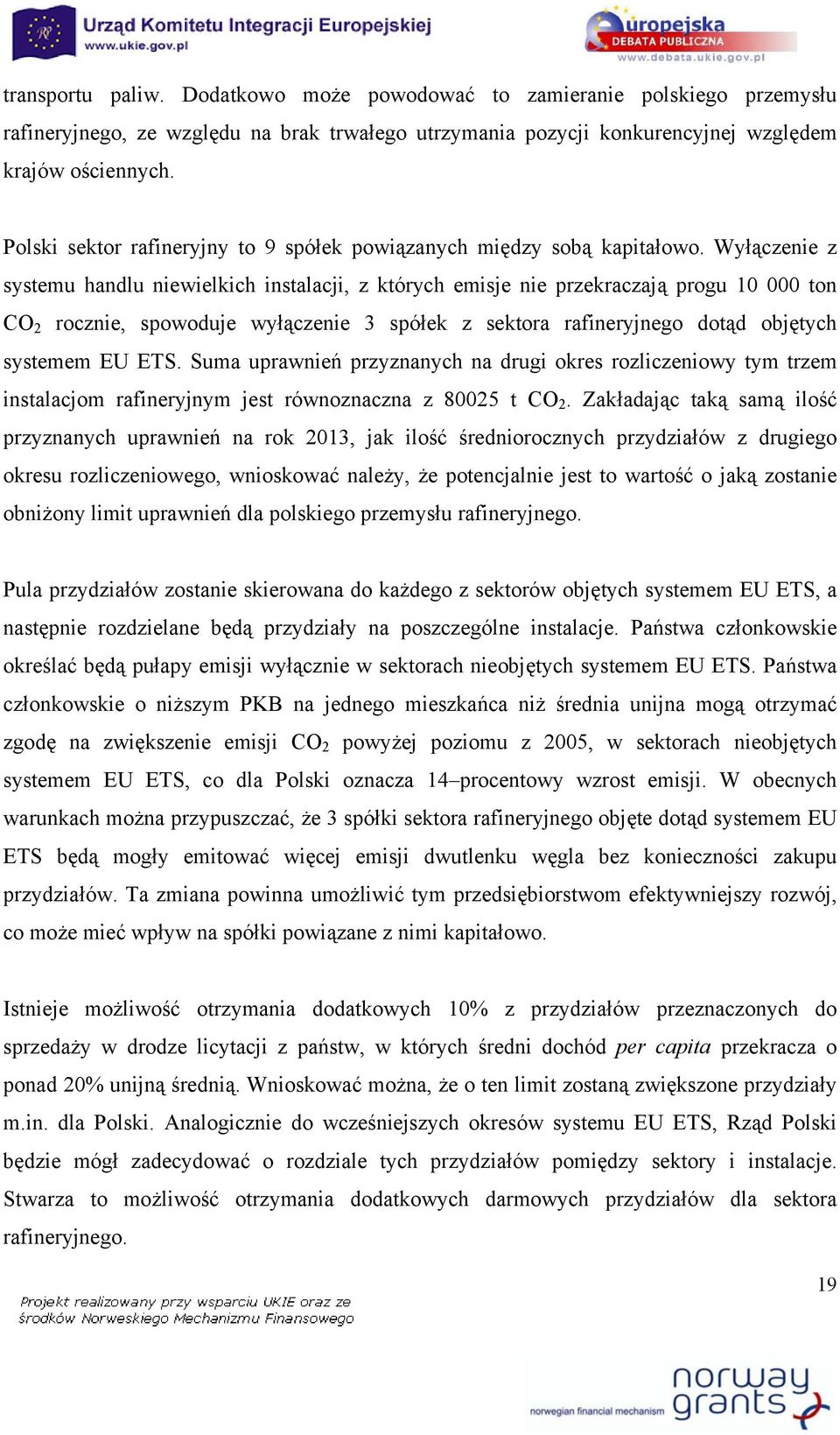 Wyłączenie z systemu handlu niewielkich instalacji, z których emisje nie przekraczają progu 10 000 ton CO 2 rocznie, spowoduje wyłączenie 3 spółek z sektora rafineryjnego dotąd objętych systemem EU
