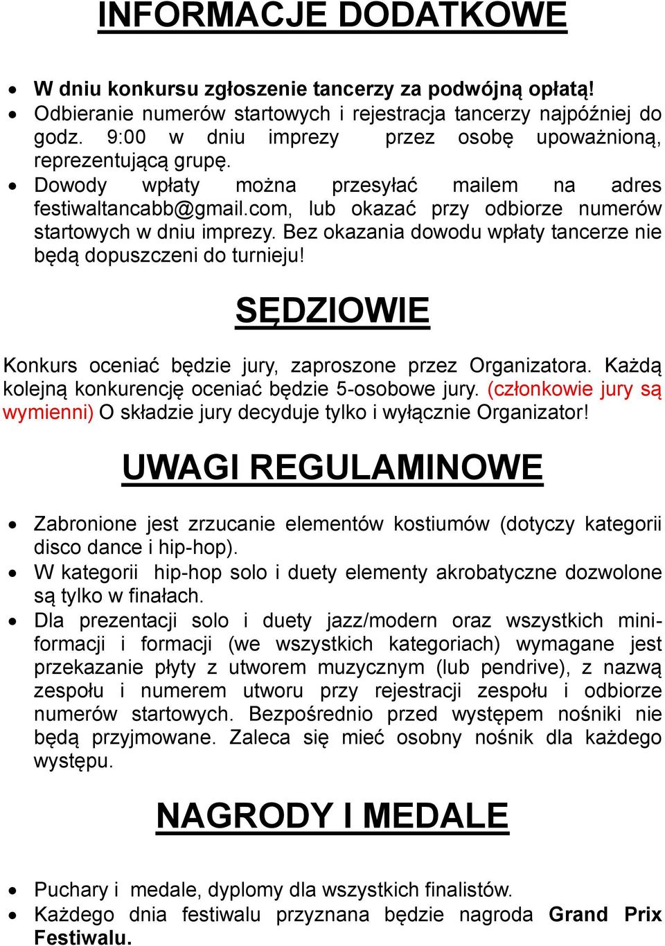 Bez okazania dowodu wpłaty tancerze nie będą dopuszczeni do turnieju! SĘDZIOWIE Konkurs oceniać będzie jury, zaproszone przez Organizatora. Każdą kolejną konkurencję oceniać będzie 5-osobowe jury.