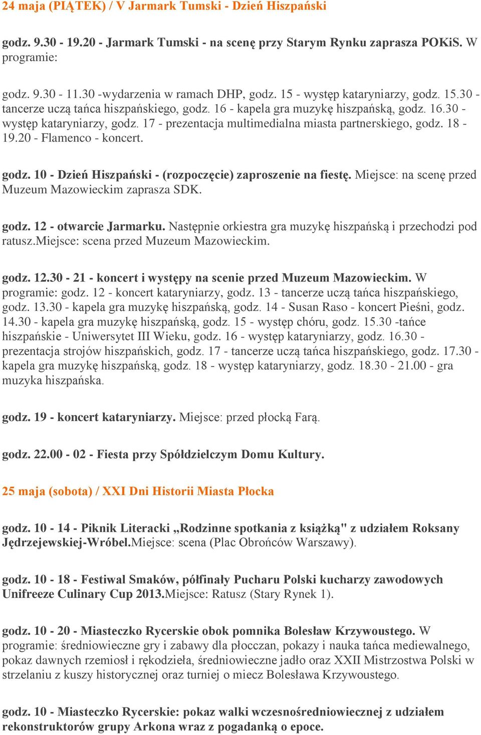 17 - prezentacja multimedialna miasta partnerskiego, godz. 18-19.20 - Flamenco - koncert. godz. 10 - Dzień Hiszpański - (rozpoczęcie) zaproszenie na fiestę.